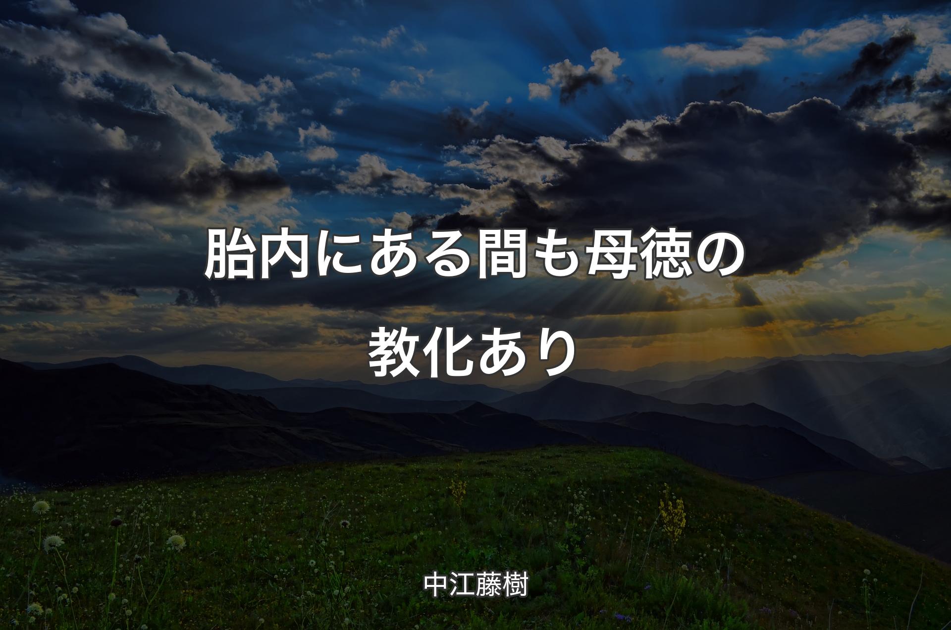 胎内にある間も母徳の教化あり - 中江藤樹