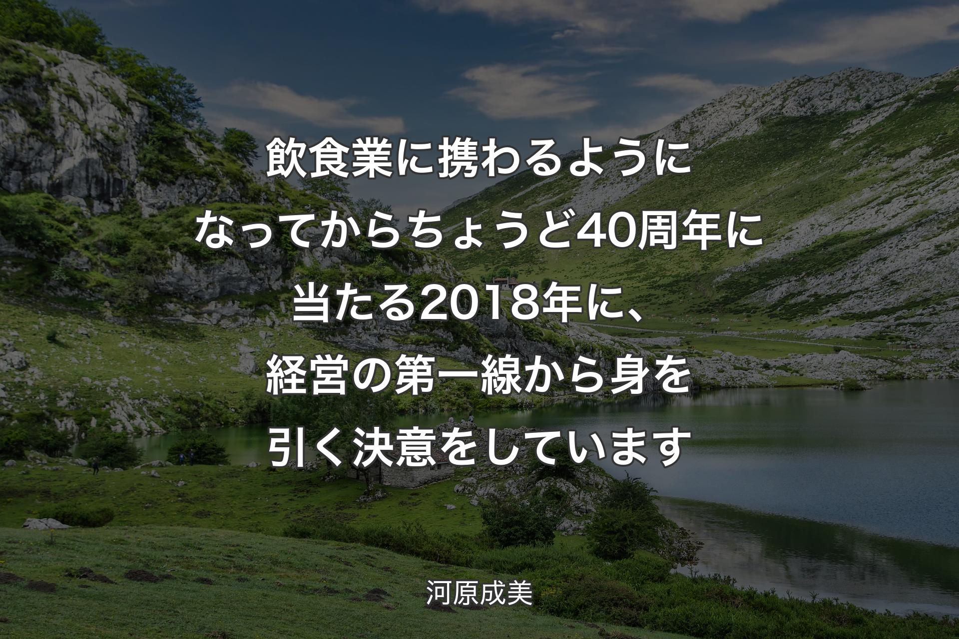 【背景1】飲食業に携わるようになってからちょうど40周年に当たる2018年に、経営の第一線から身を引く決意をしています - 河原成美