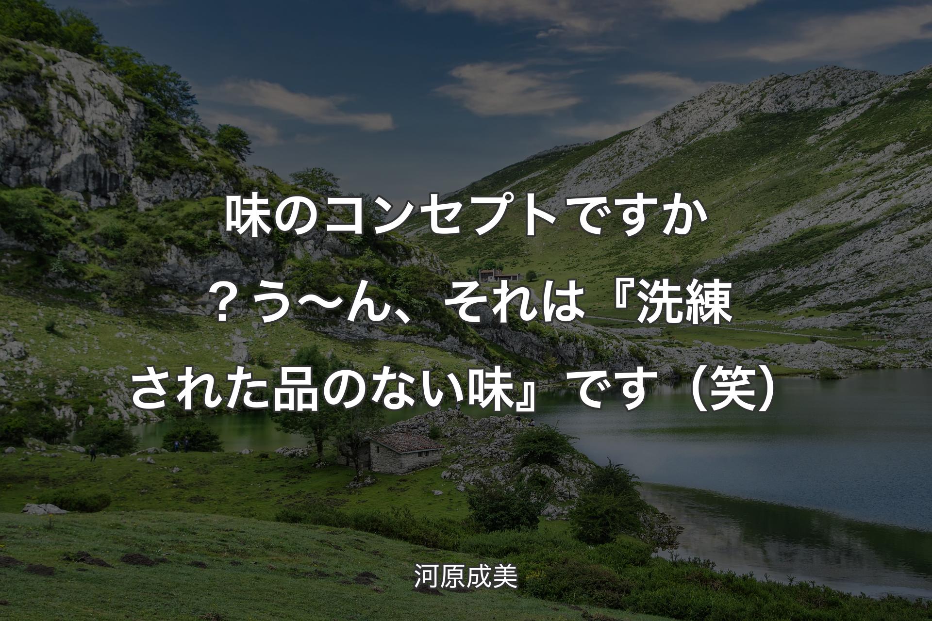 【背景1】味のコンセプトですか？う～ん、それは『洗練された品のない味』です（笑） - 河原成美