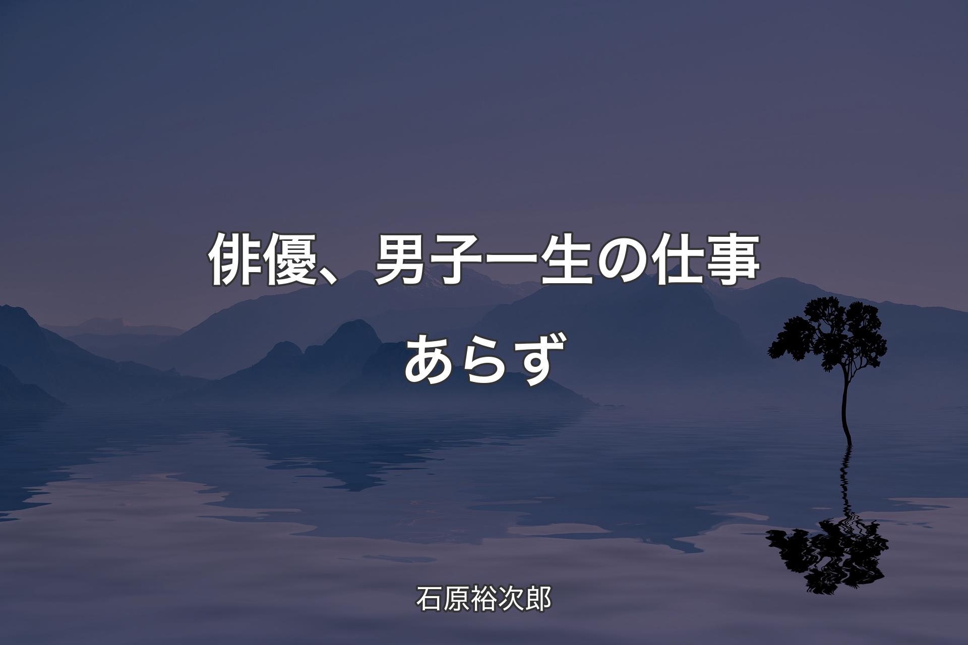 俳優、男子一生の仕事あらず - 石原裕次郎