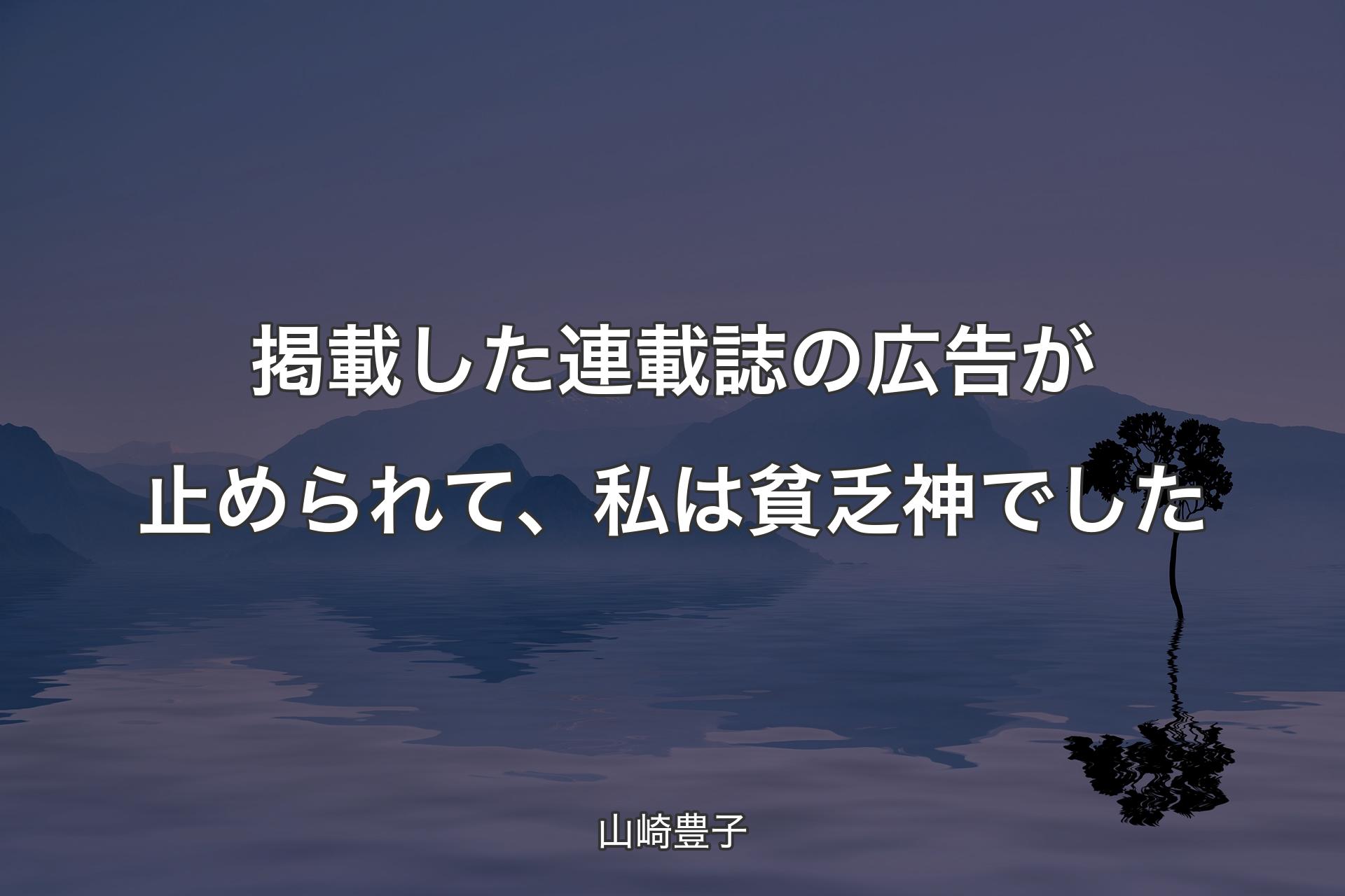 掲載した連載誌の広告が止められて、私は貧乏神でした - 山崎豊子