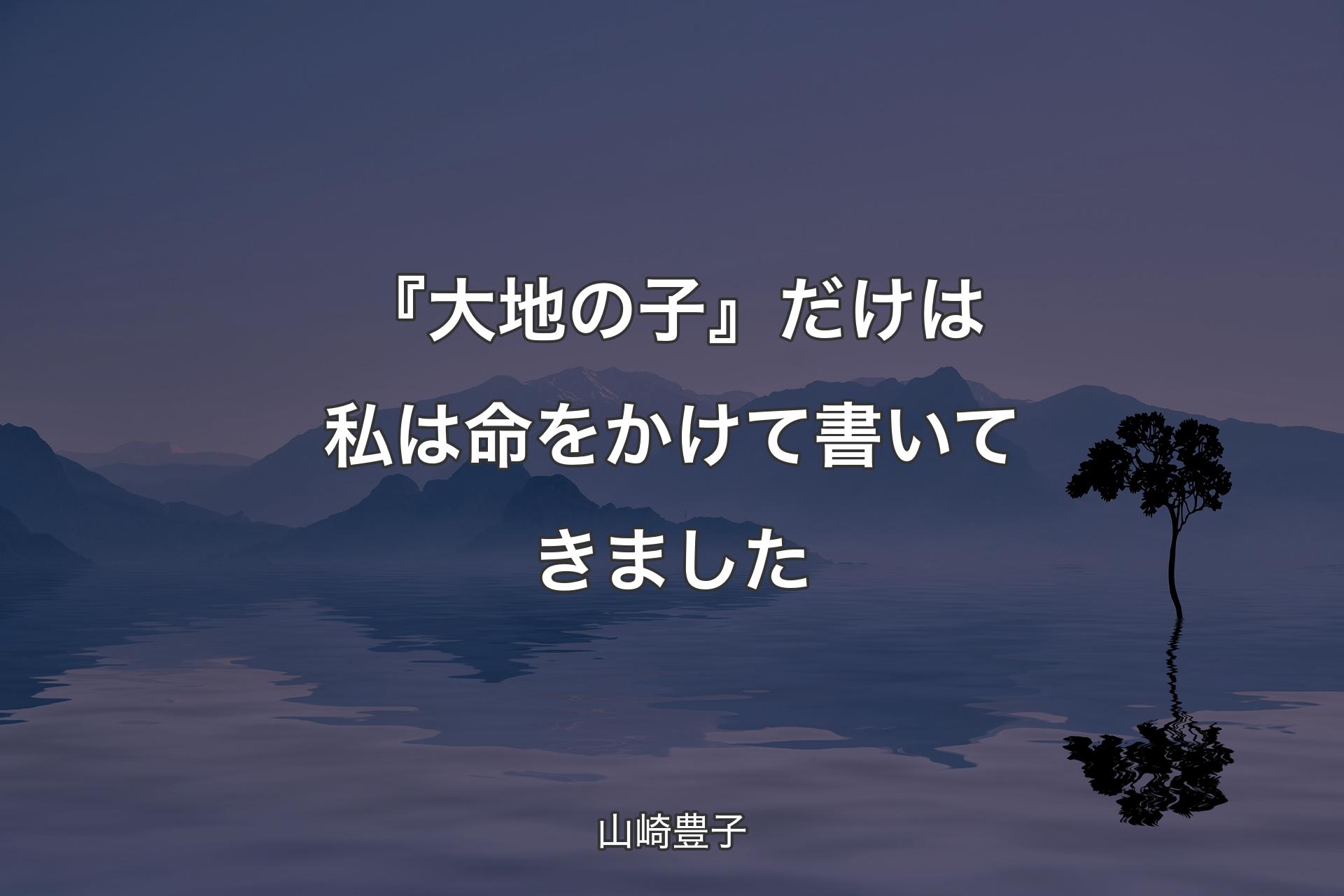 『大地の子』だけは私は命をかけて書いてきました - 山崎豊子