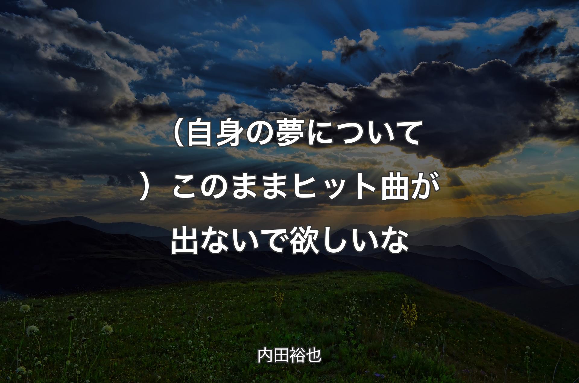 （自身の夢について）このままヒット曲が出ないで欲しいな - 内田裕也