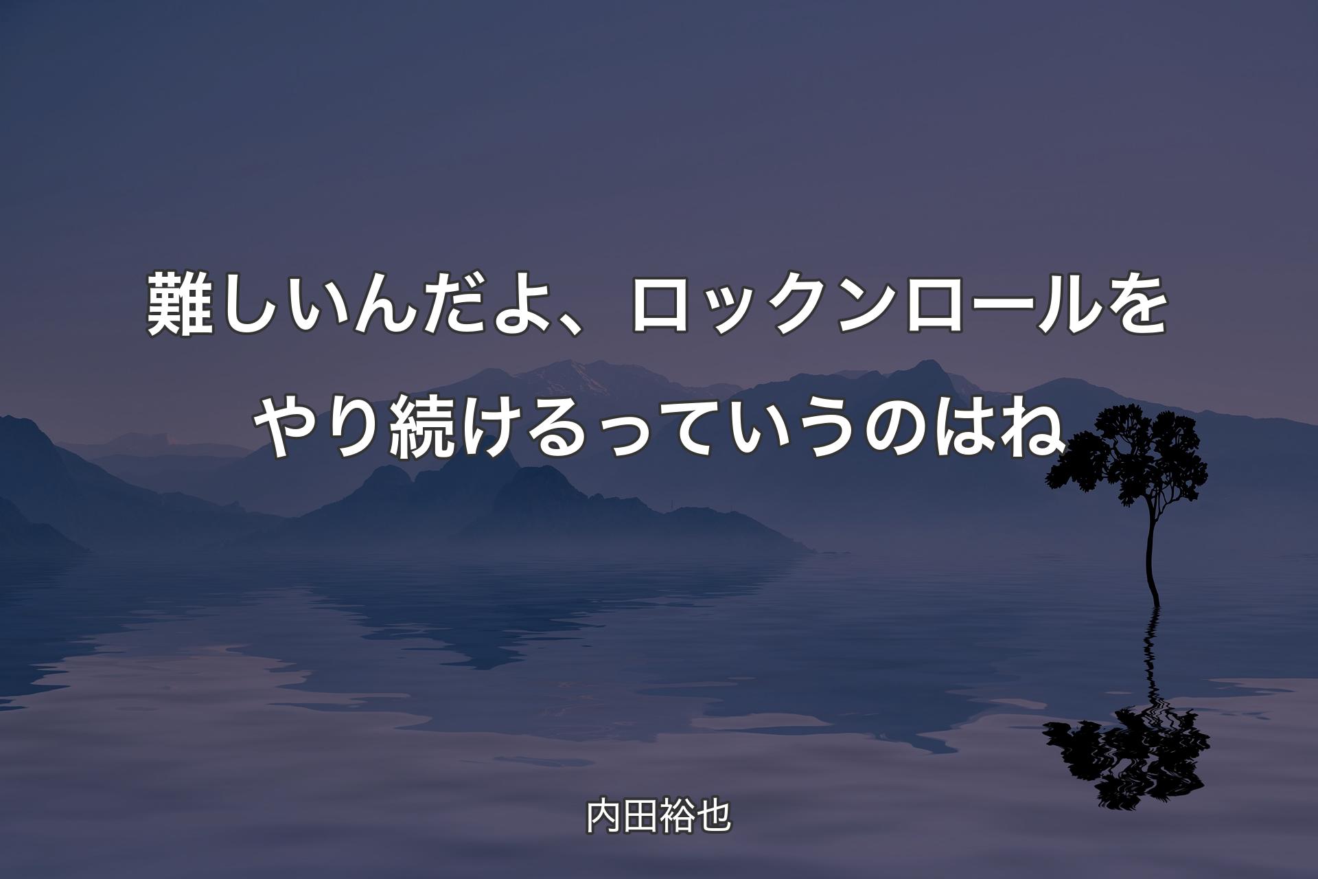 【背景4】難しいんだよ、ロックンロールを�やり続けるっていうのはね - 内田裕也