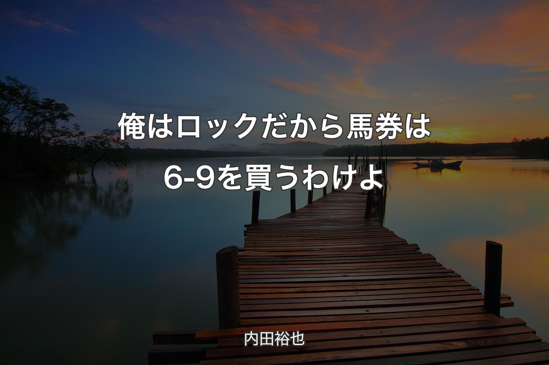 【背景3】俺はロックだから馬券は6-9を買うわけよ - 内田裕也