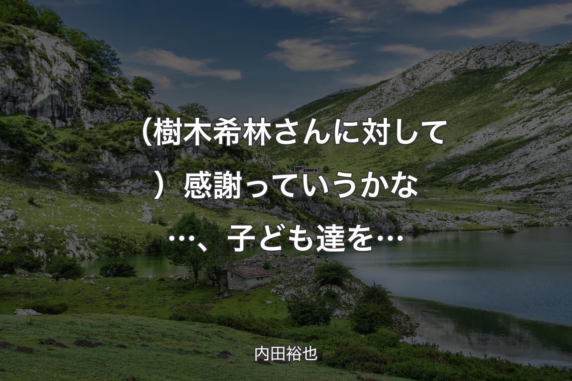 （樹木希林さんに対して）感謝っていうかな…、子ども達を… - 内田裕也