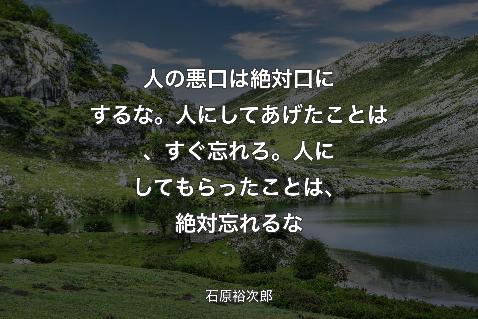 【背景1】人の悪口は絶対口にするな。人にしてあげたことは、すぐ忘れろ。人にしてもらったことは、絶対忘れるな - 石原裕次郎