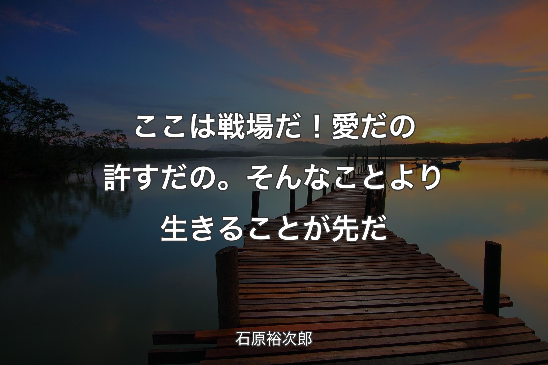 ここは戦場だ！愛だの許すだの。そんなことより生きることが先だ - 石原裕次郎