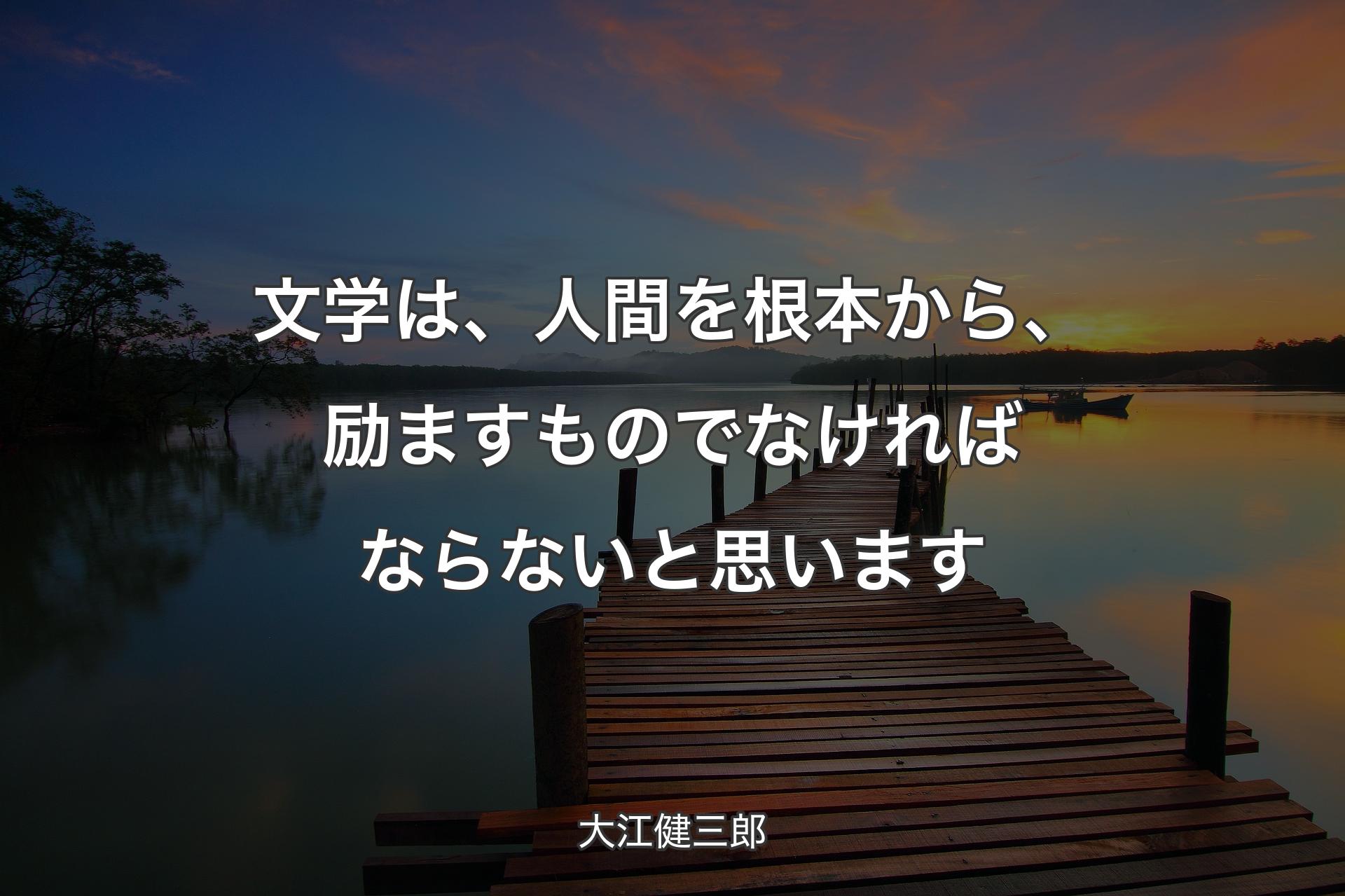 【背景3】文学は、人間を根本から、励ますものでなければならないと思います - 大江健三郎