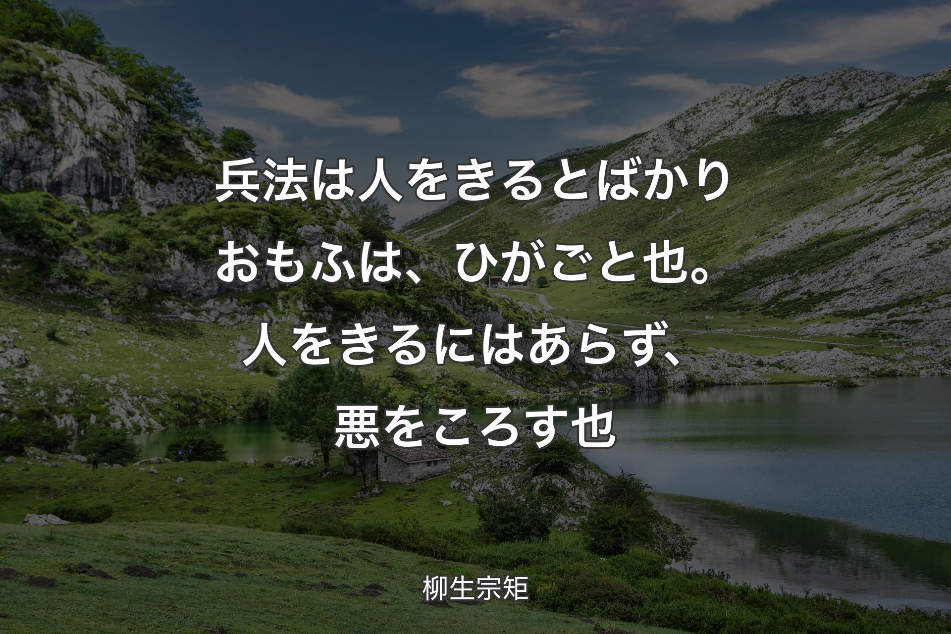 【背景1】兵法は人をきるとばかりおもふは、ひがごと也。人をきるにはあらず、悪をころす也 - 柳生宗矩