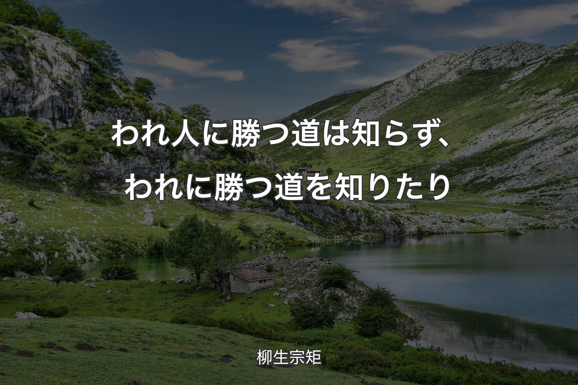 われ人に勝つ道は知らず、われに勝つ道を知りたり - 柳生宗矩