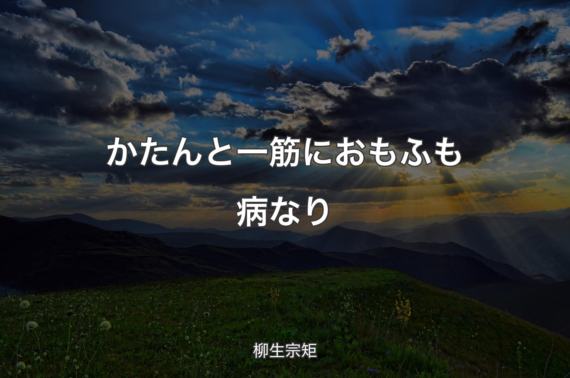 かたんと一筋におもふも病なり - 柳生宗矩