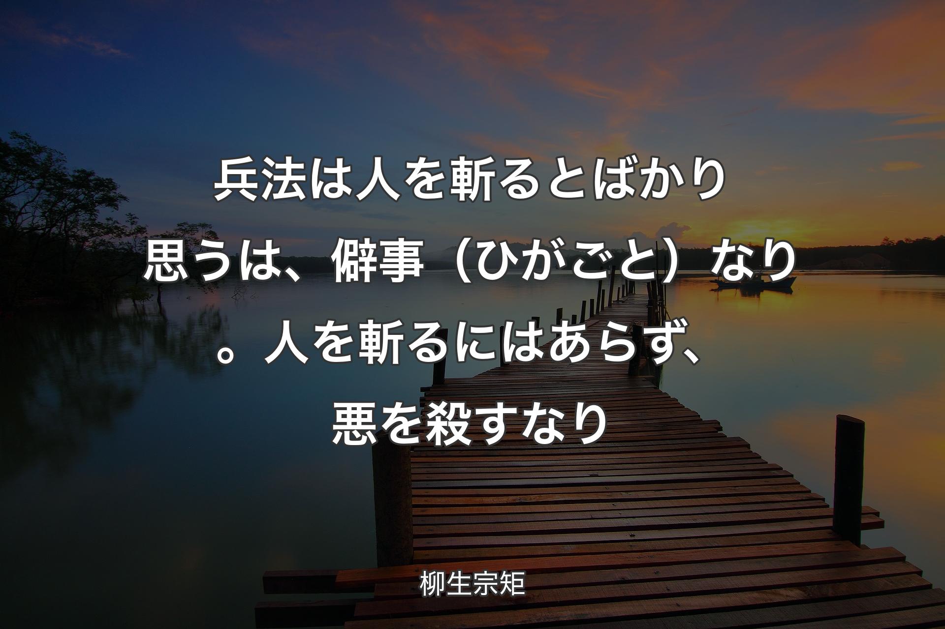 【背景3】兵法は人を斬るとばかり思うは、僻事（ひが��ごと）なり。人を斬るにはあらず、悪を殺すなり - 柳生宗矩