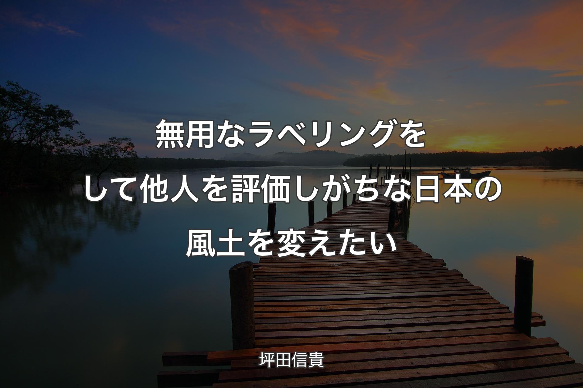 【背景3】無用なラベリングをして他人を評価しがちな日本の風土を変えたい - 坪田信貴