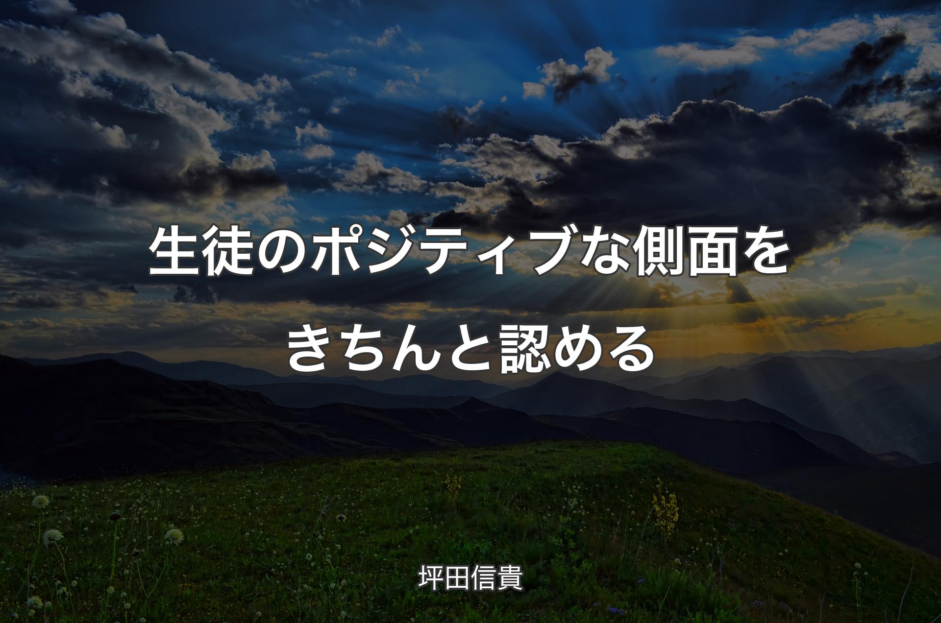 生徒のポジティブな側面をきちんと認める - 坪田信貴