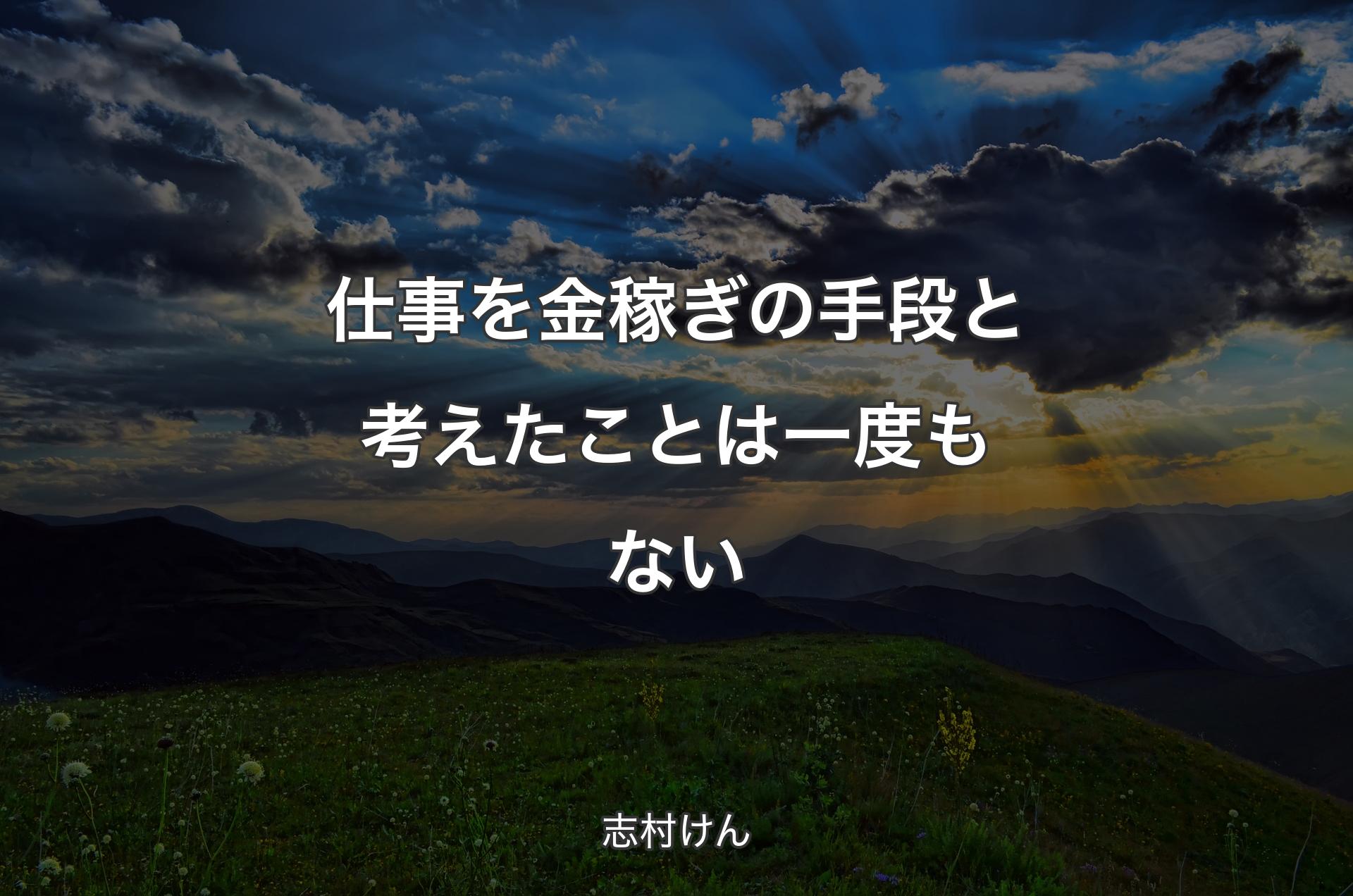 仕事を金稼ぎの手段と考えたことは一度もない - 志村けん