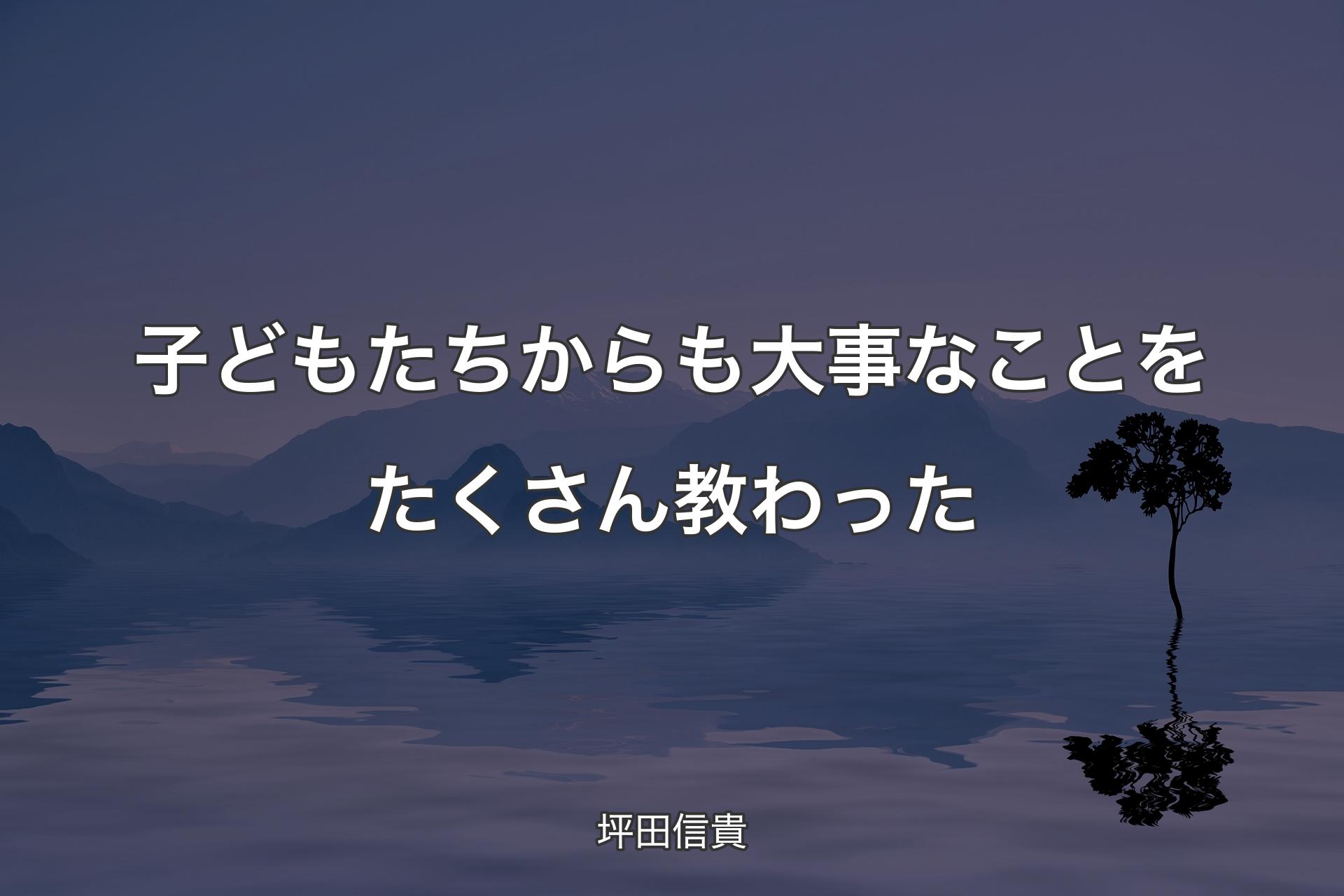 【背景4】子どもたちからも大事なことをたくさん教わった - 坪田信貴