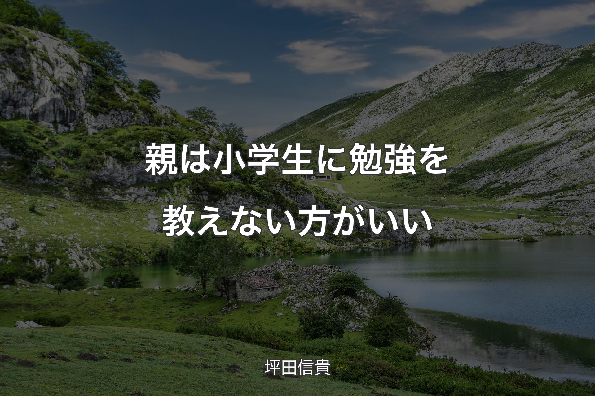 親は小学生に勉強を教えない方がいい - 坪田信貴