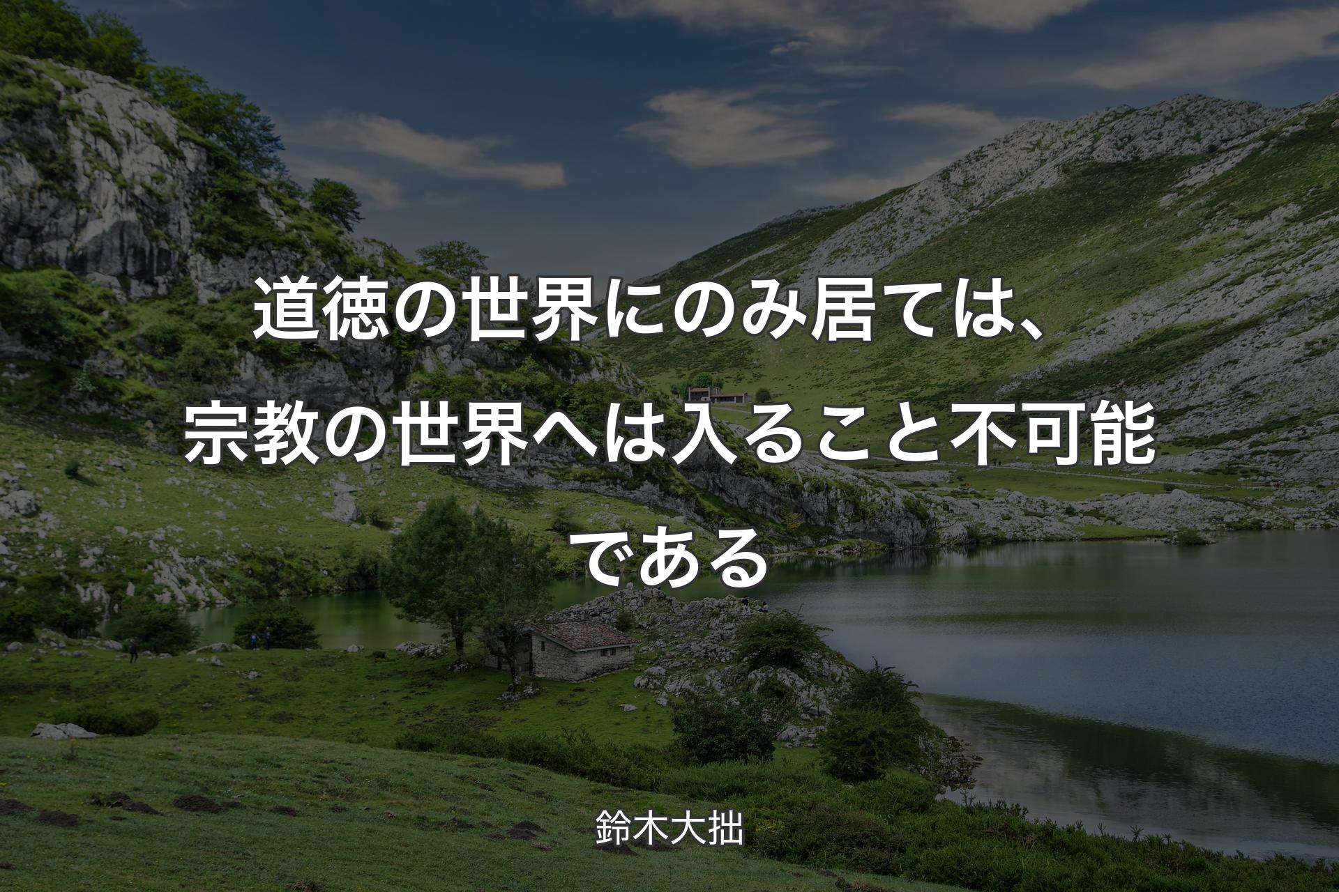 【背景1】道徳の世界にのみ居ては、宗教の世界へは入ること不可能である - 鈴木大拙