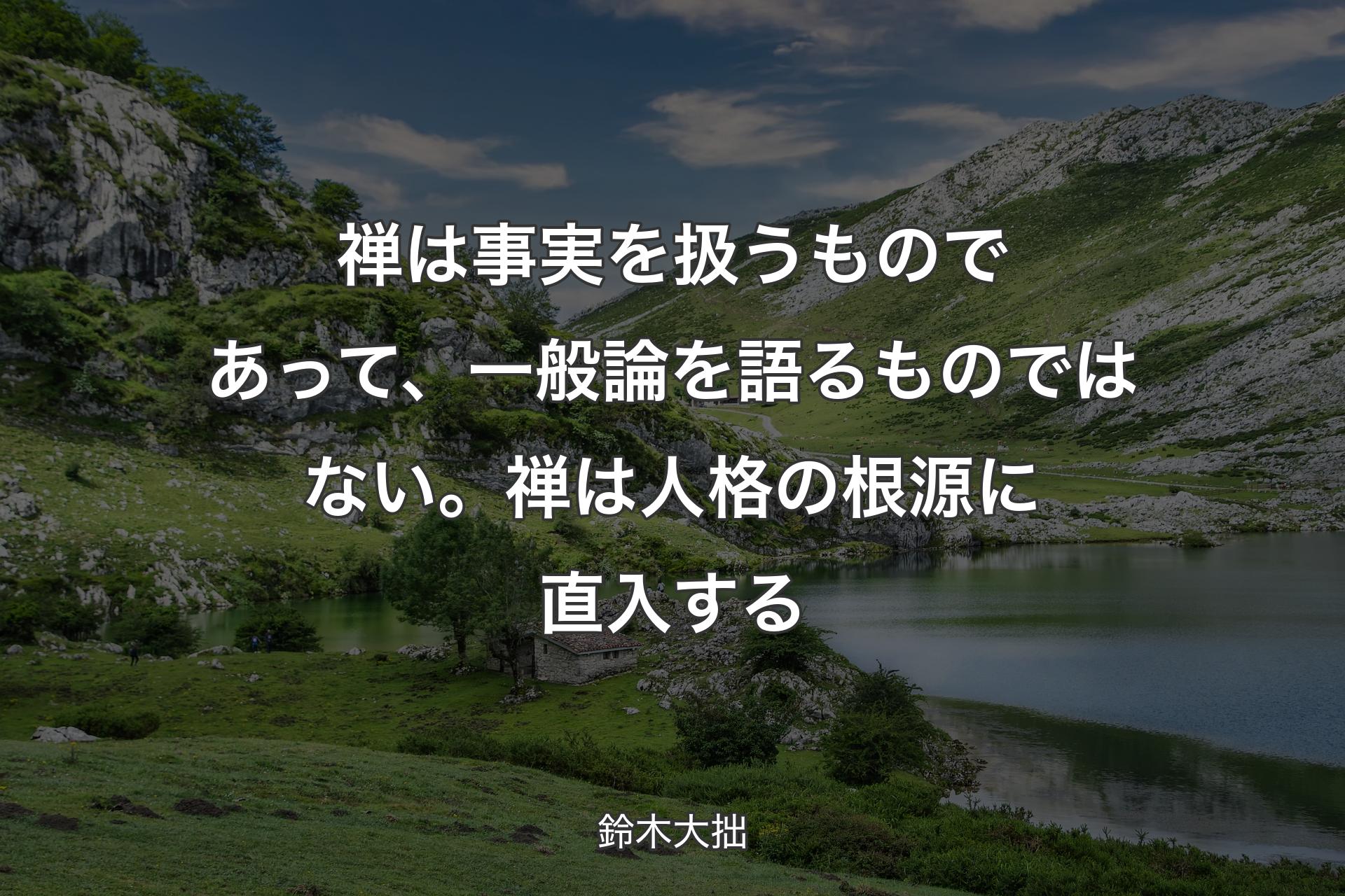 禅は事実を扱うものであって、一般論を語るものではない。禅は人格の根源に直入する - 鈴木大拙