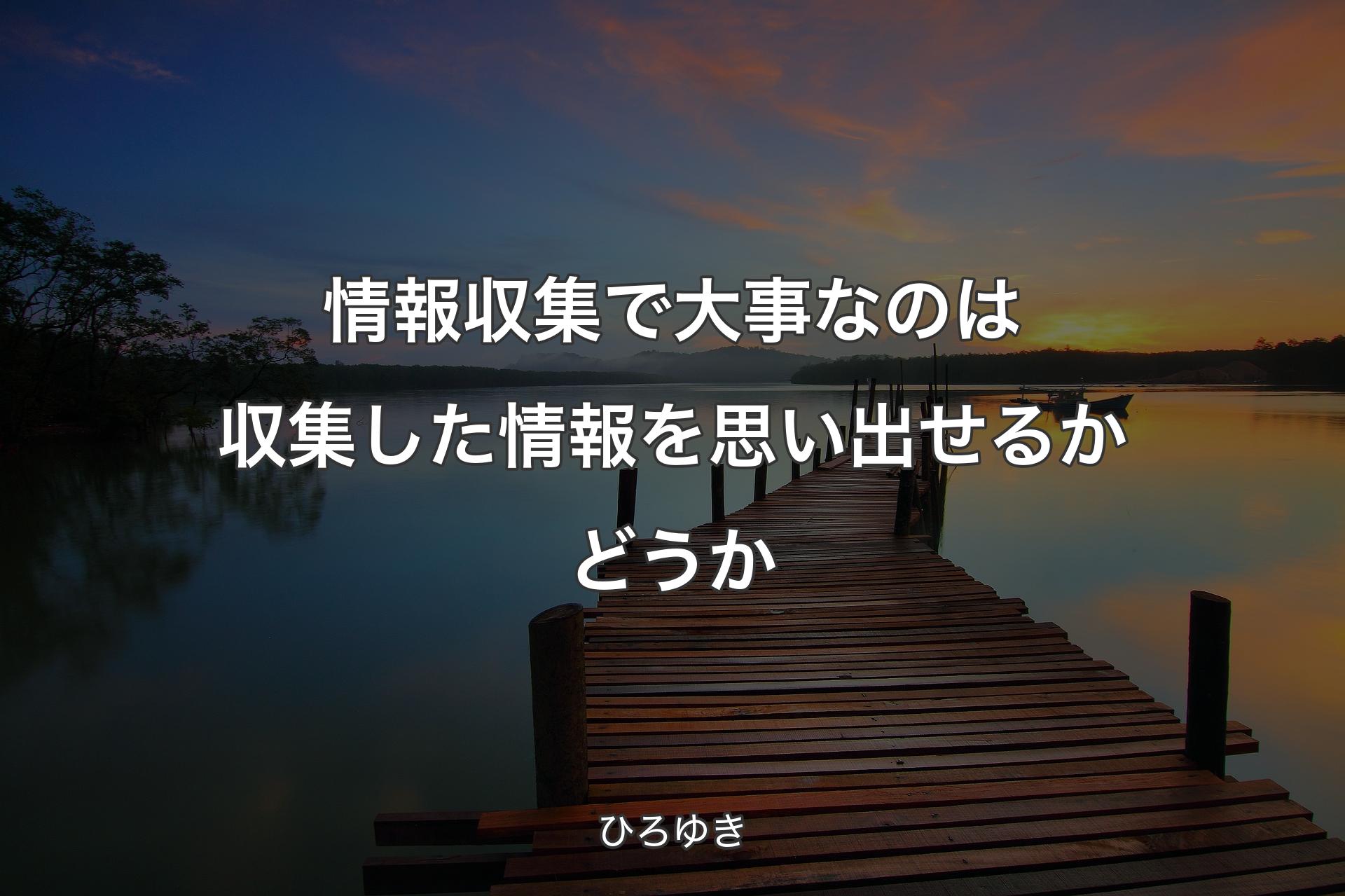 情報収集で大事なのは収集した情報を思い出せるかどうか - ひろゆき