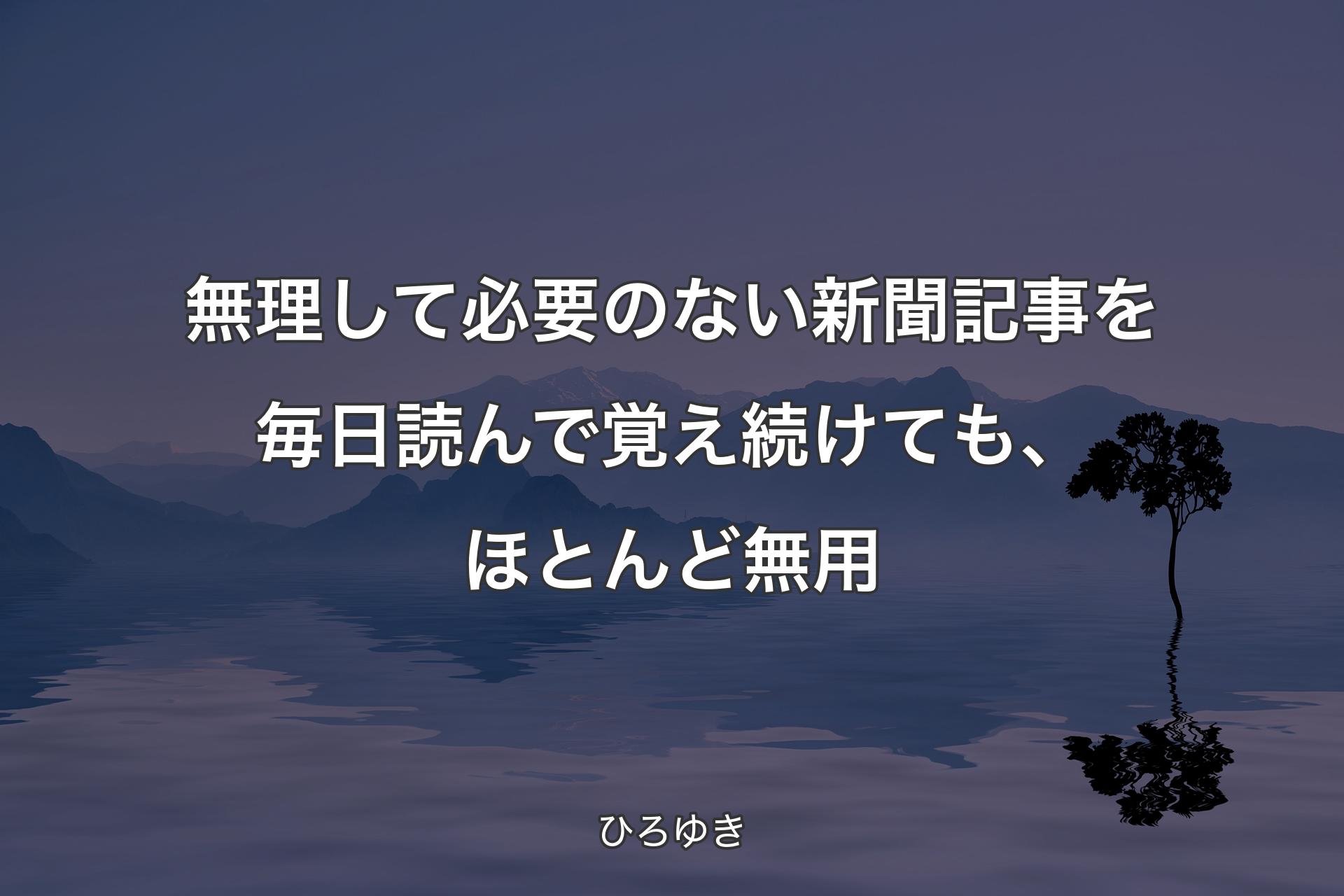 【背景4】無理して必要のない新聞記事を毎日読んで覚え続けても、ほとんど無用 - ひろゆき