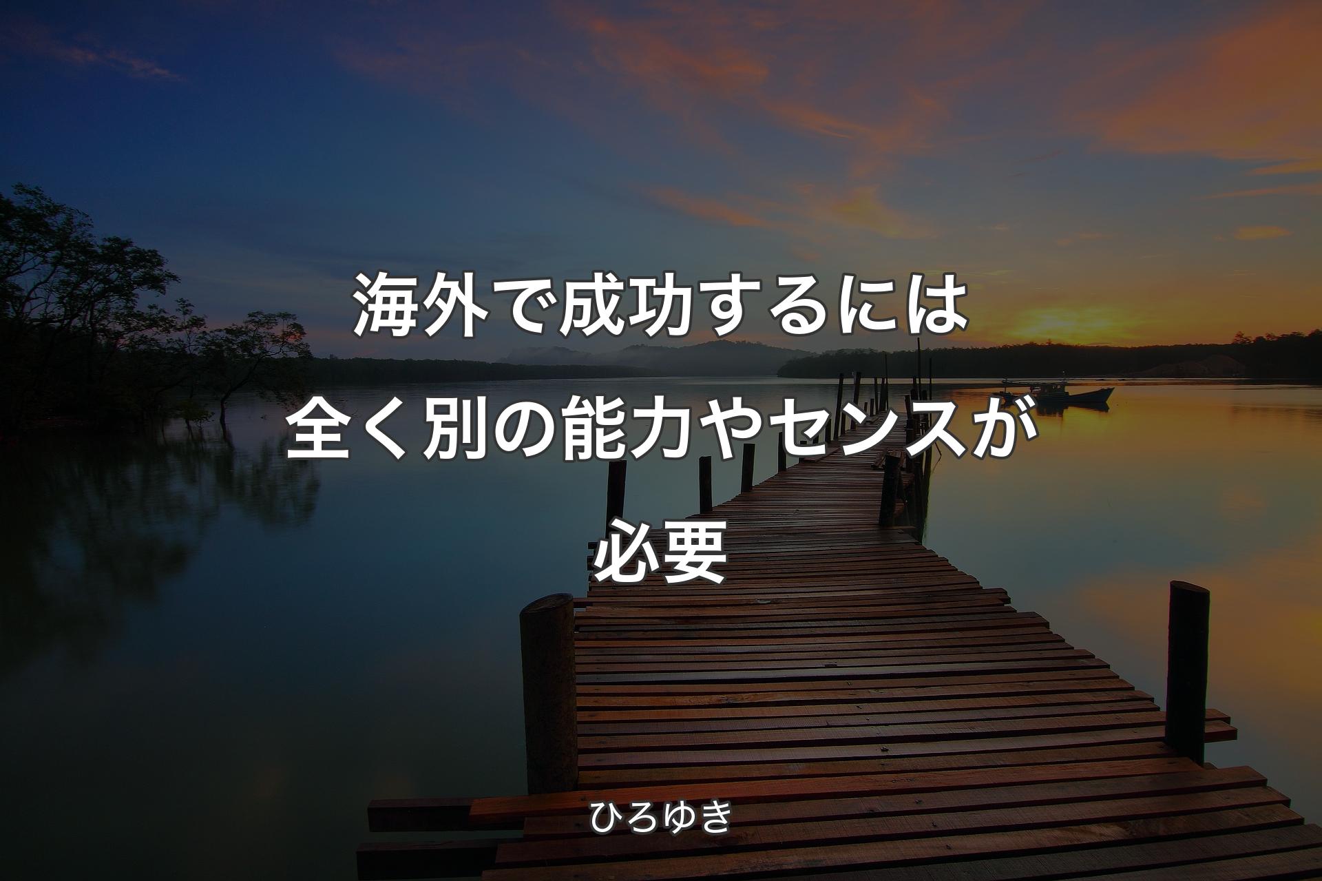 海外で成功するには全く別の能力やセンスが必要 - ひろゆき