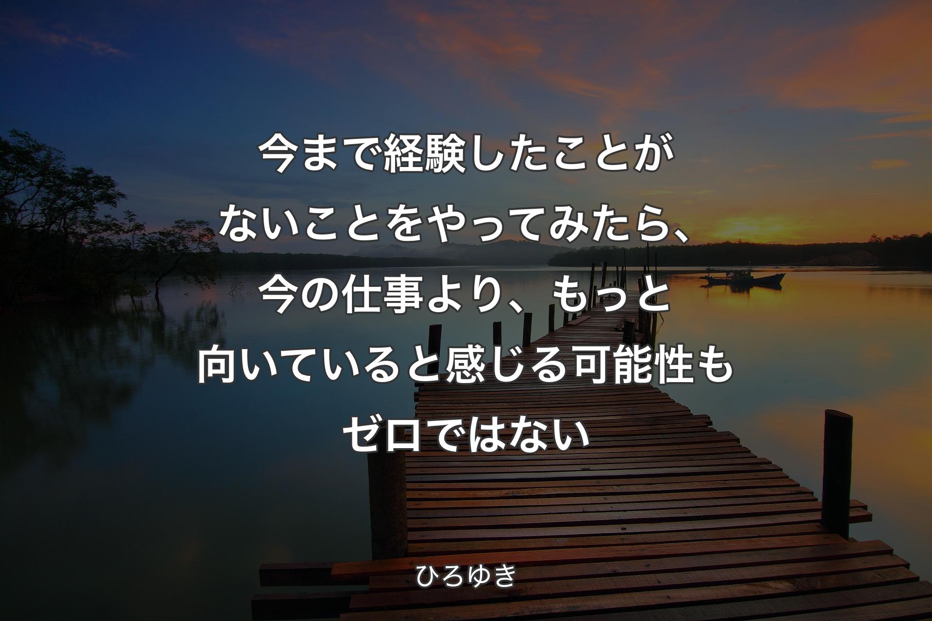 【背景3】今まで経験したことがないことをやってみたら、今の仕事より、もっと向いていると感じる可能性もゼロではない - ひろゆき