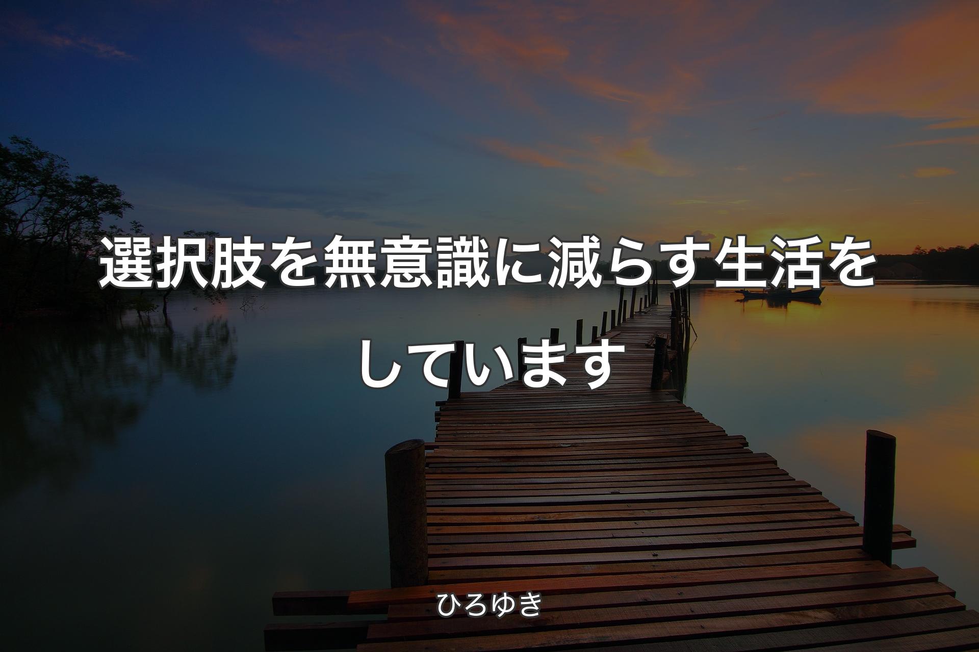 【背景3】選択肢を無意識に減らす生活をしています - ひろゆき