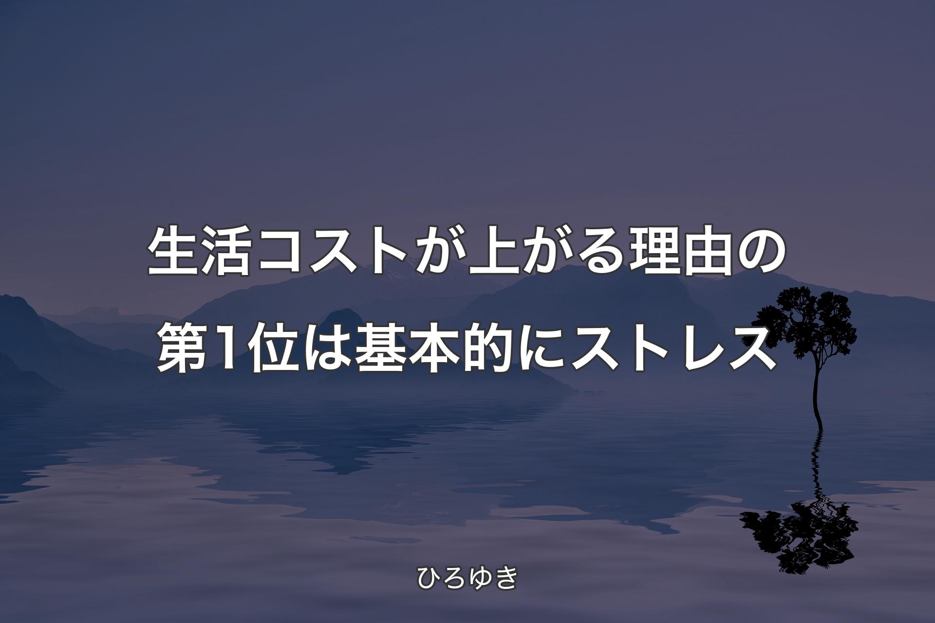 【背景4】生活コストが上がる理由の第1位は基本的にストレス - ひろゆき