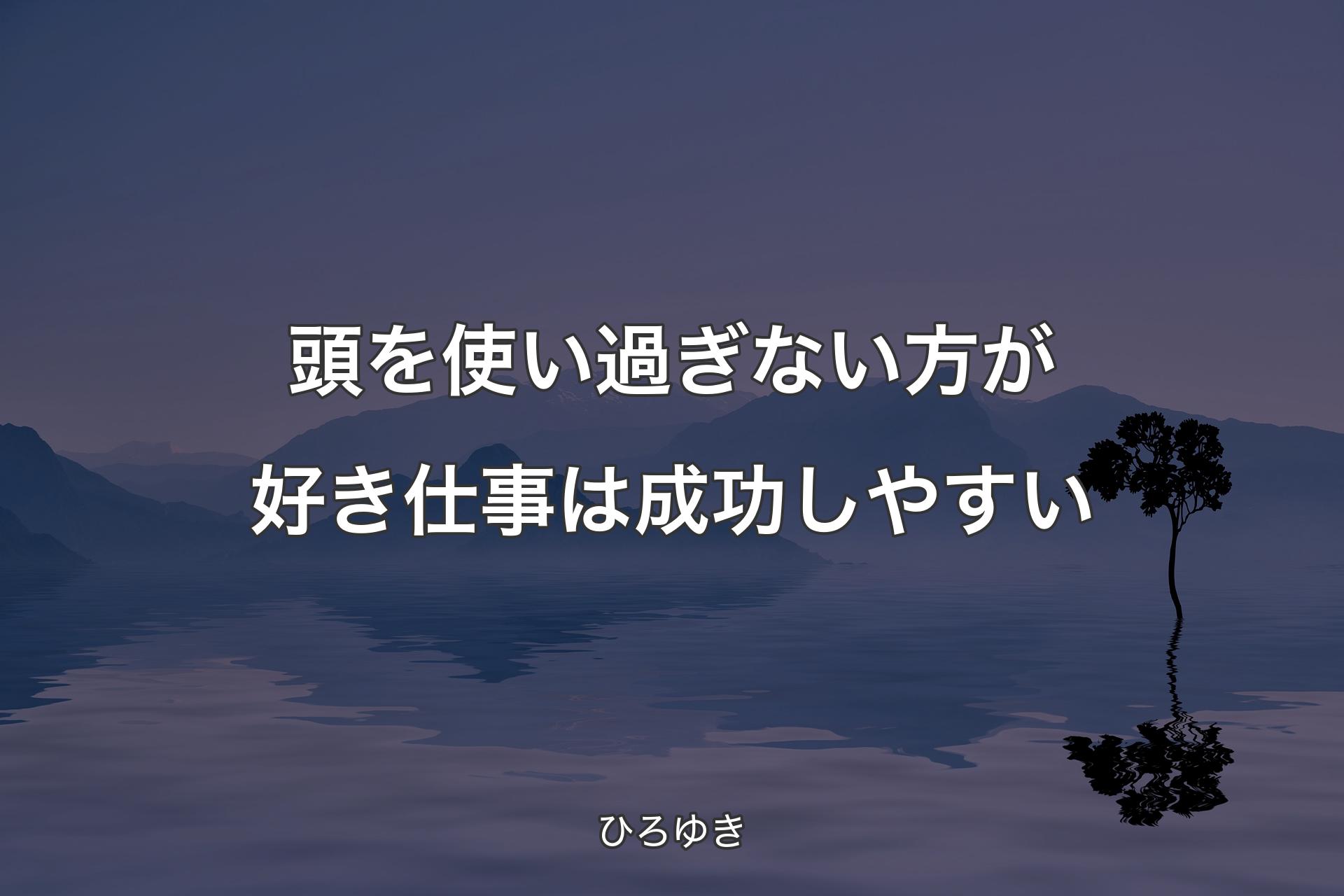 【背景4】頭を使い過ぎない方が好き仕事は成功しやすい - ひろゆき