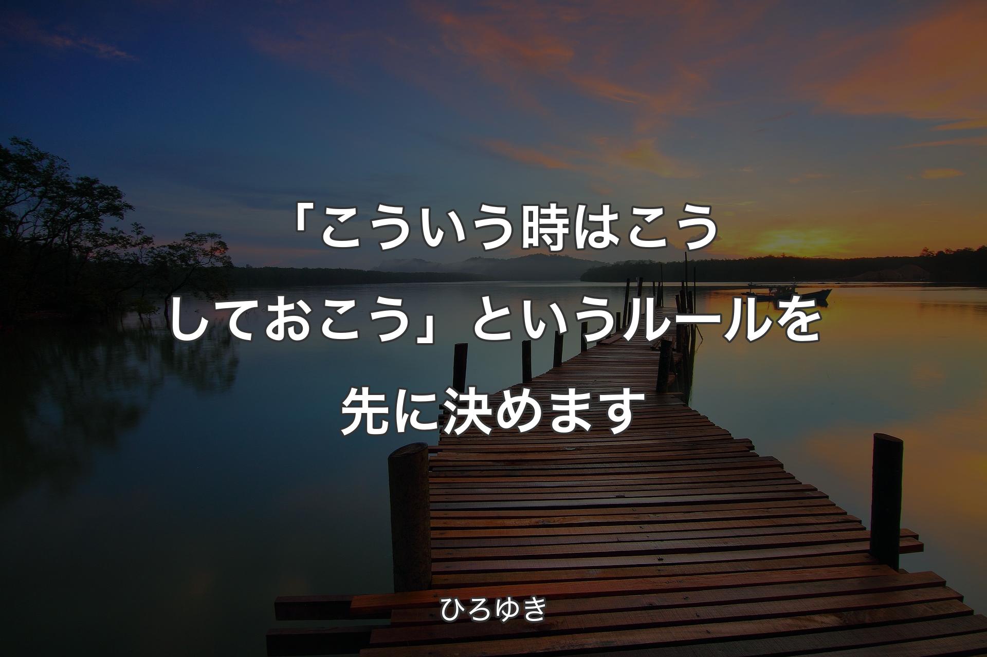 「こういう時はこうしておこう」というルールを先に決めます - ひろゆき