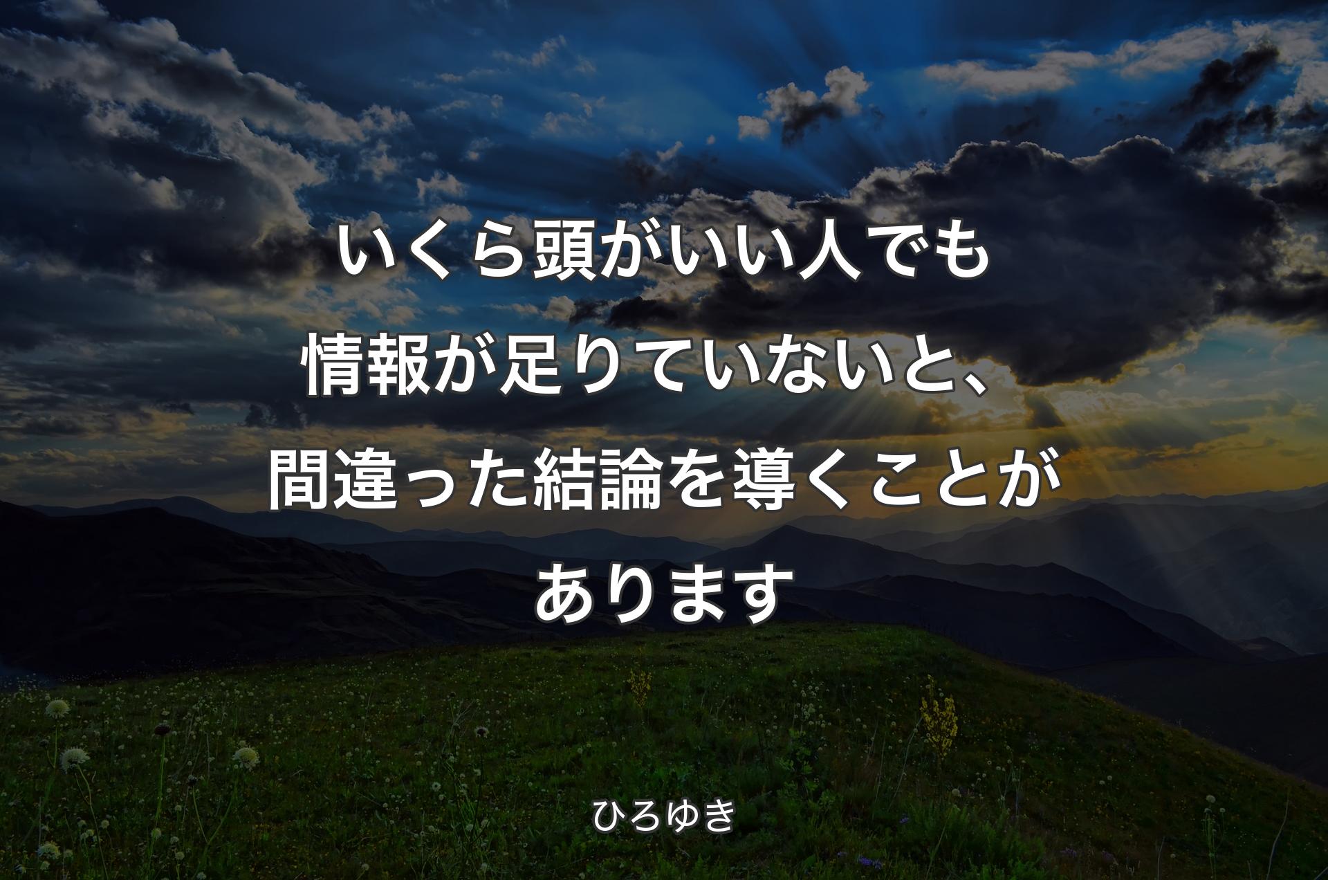 いくら頭がいい人でも情報が足りていないと、間違った結論を導くことがあります - ひろゆき