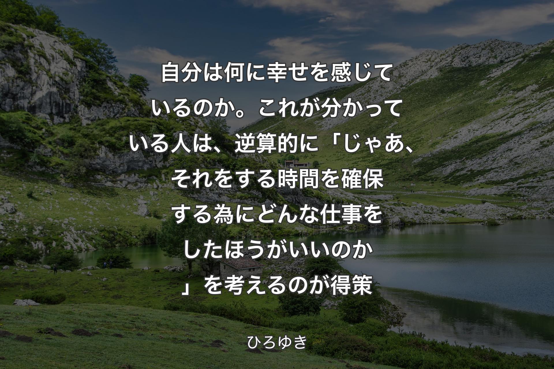 自分は何に幸せを感じているのか。これが分かっている人は、逆算的に「じゃあ、それをする時間を確保する為にどんな仕事をしたほうがいいのか」を考えるのが得策 - ひろゆき