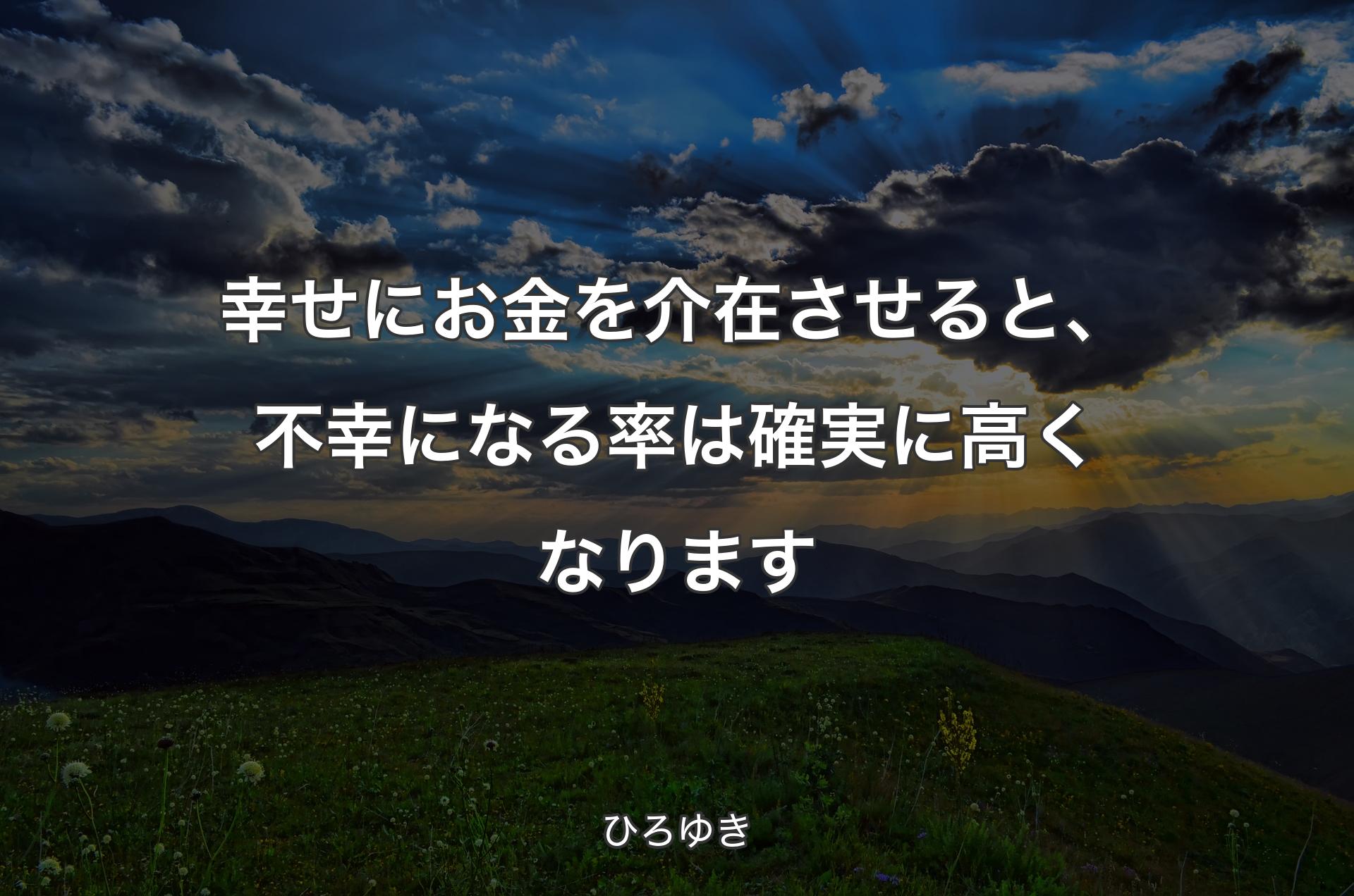 幸せにお金を介在させると、不幸になる率は確実に高くなります - ひろゆき