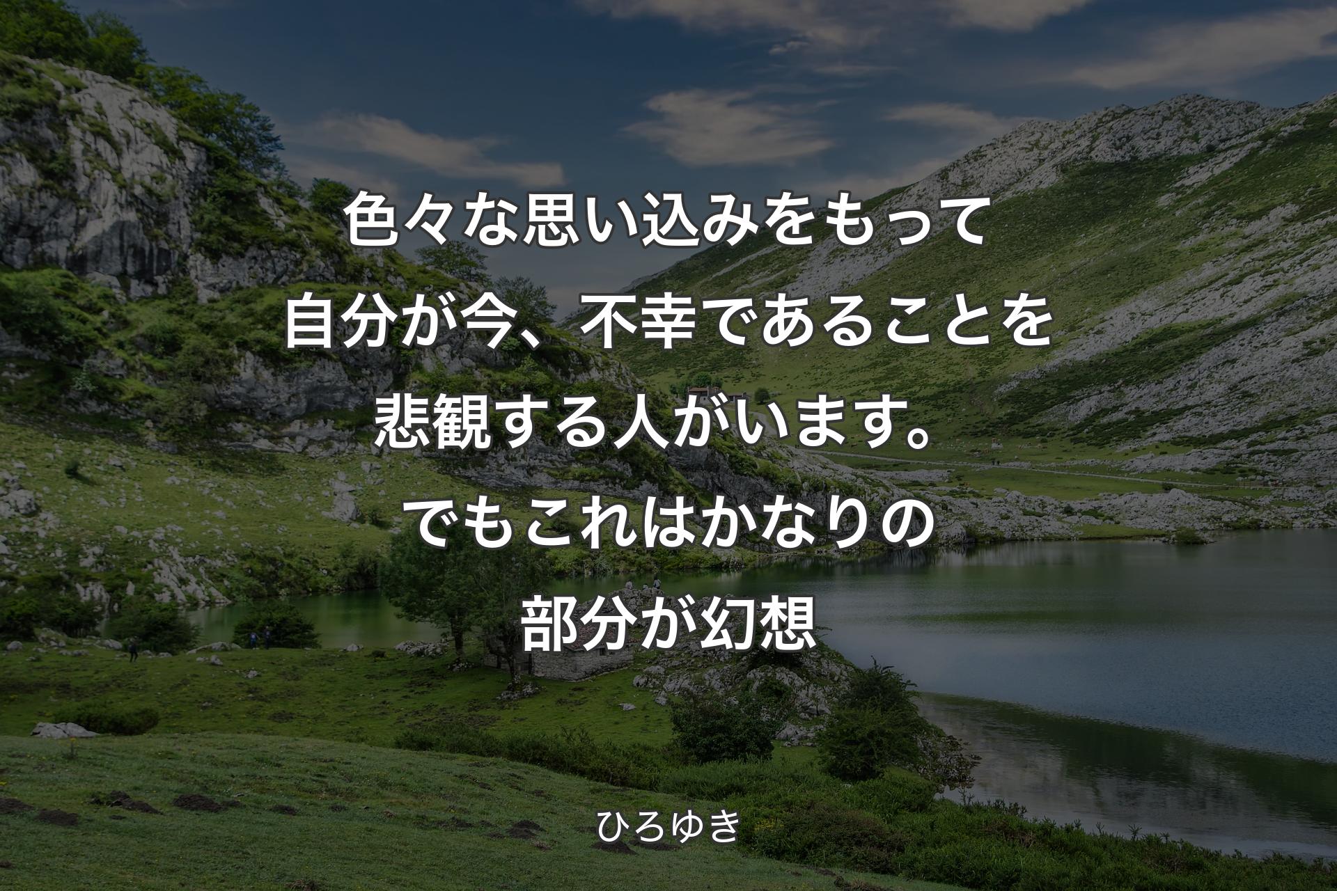 【背景1】色々な思い込みをもって自分が今、不幸であることを悲観する人がいます。でもこれはかなりの部分が幻想 - ひろゆき