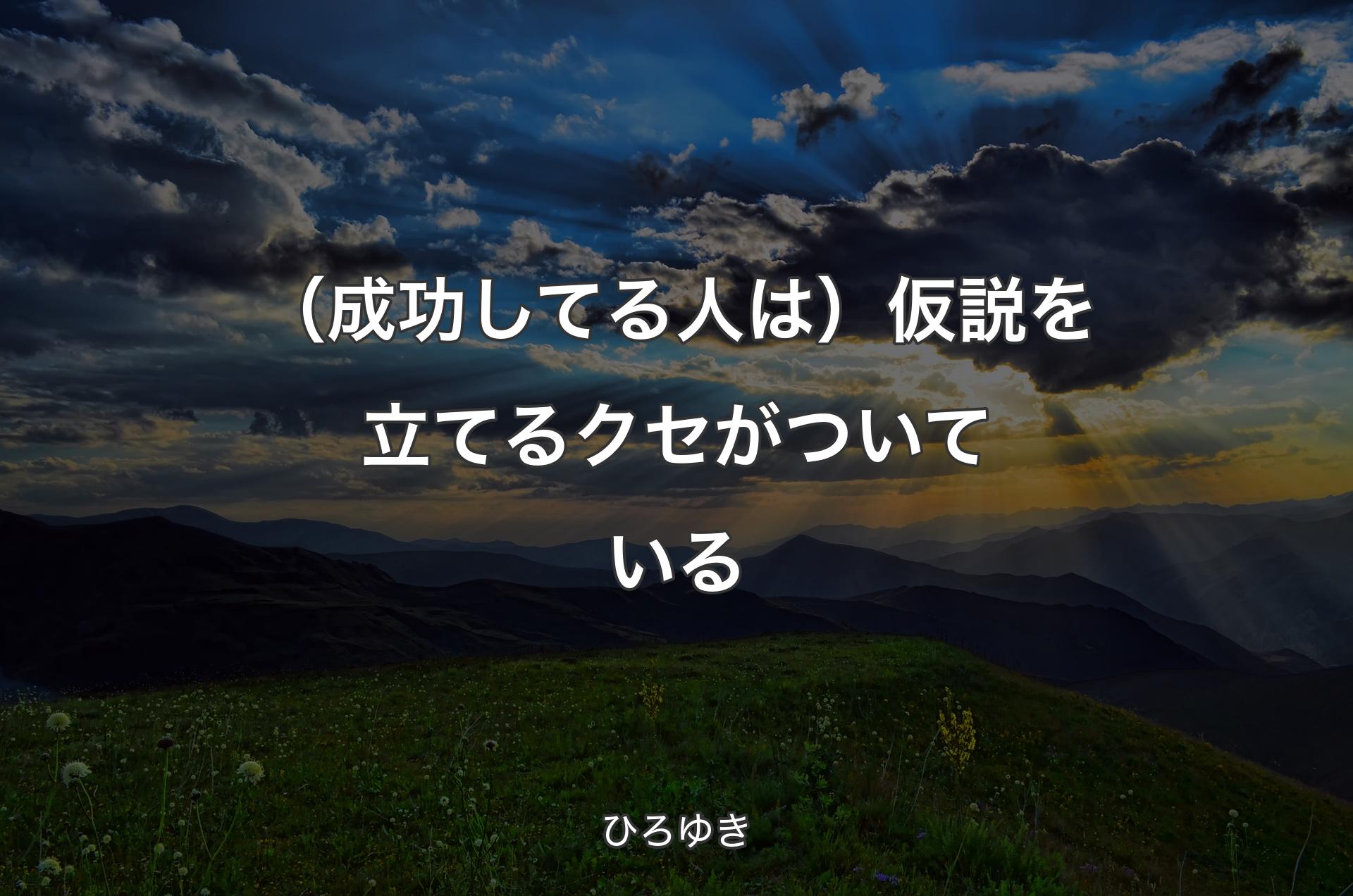 （成功してる人は）仮説を立てるクセがついている - ひろゆき