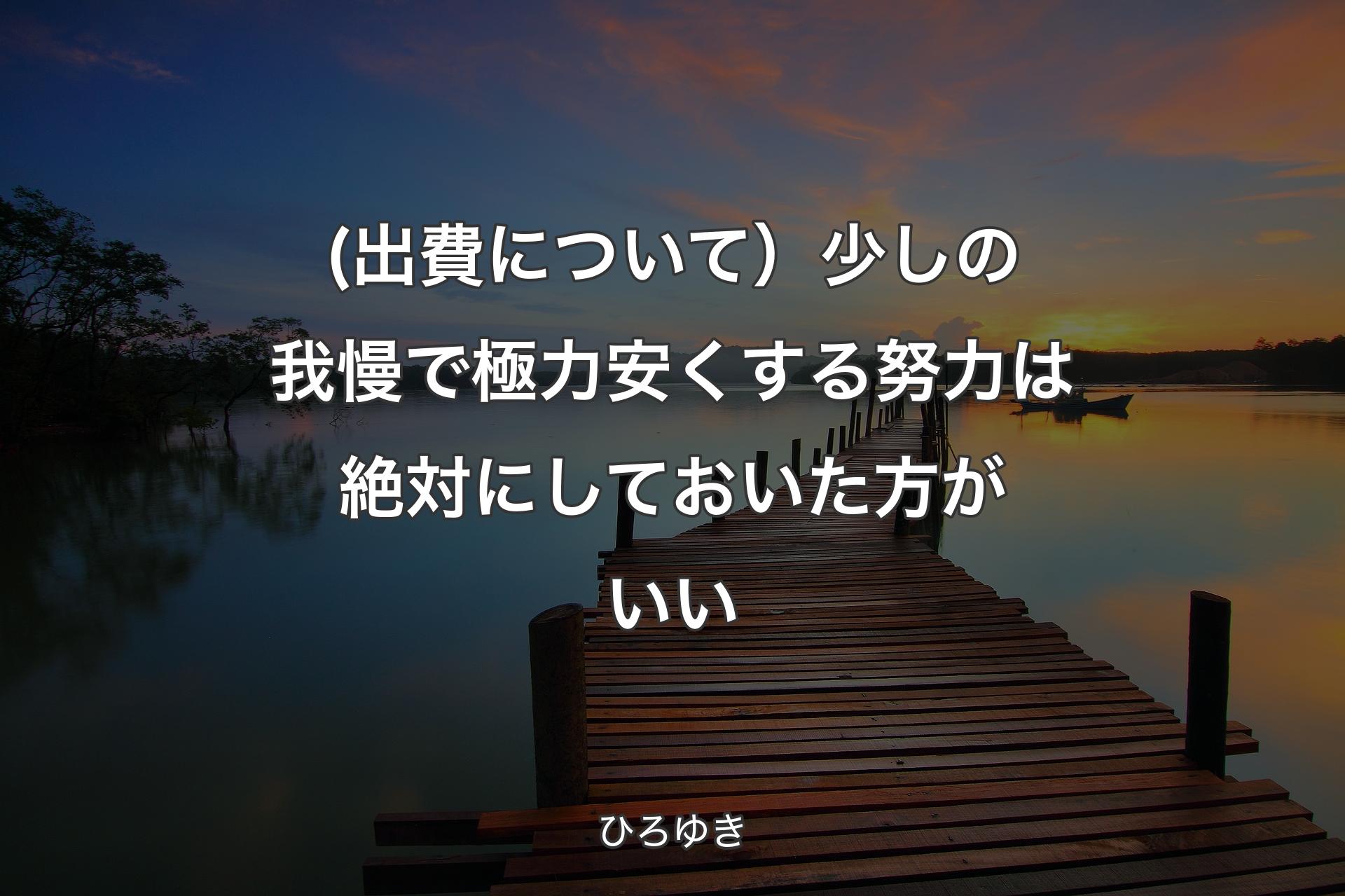 【背景3】(出費について）少しの我慢で極力安くする努力は絶対にしておいた方がいい - ひろゆき