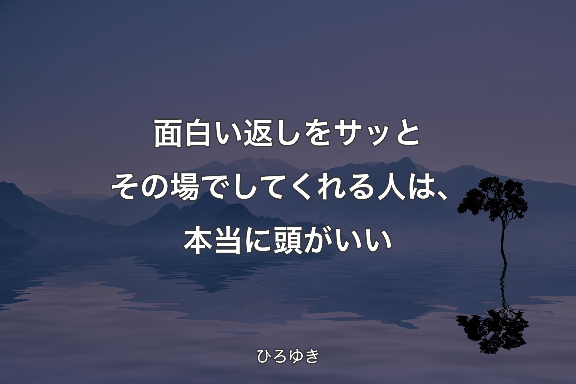 面白い返しをサッとその場でしてくれる人は、本当に頭がいい - ひろゆき