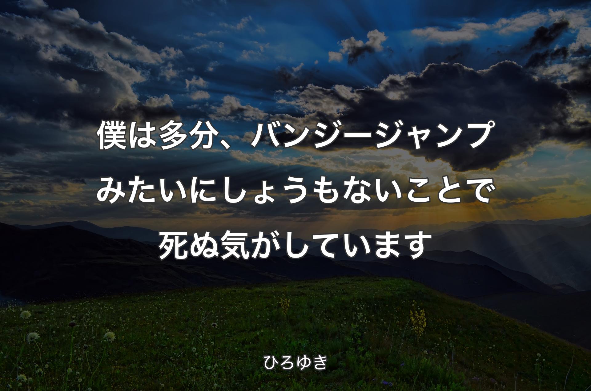 僕は多分、バンジー�ジャンプみたいにしょうもないことで死ぬ気がしています - ひろゆき