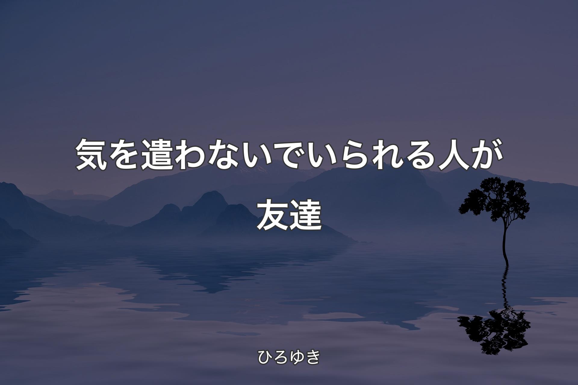 【背景4】気を遣わないでいられる人が友達 - ひろゆき