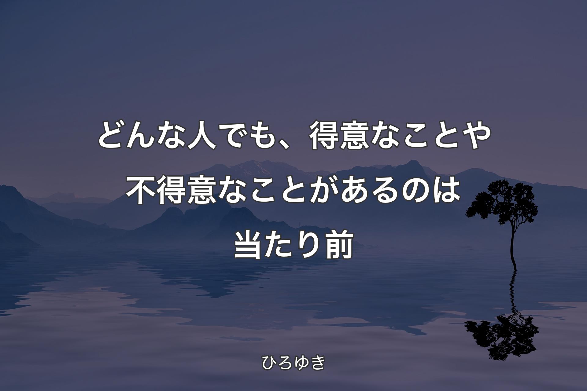 どんな人でも、得意なことや不得意なことがあるのは当たり前 - ひろゆき