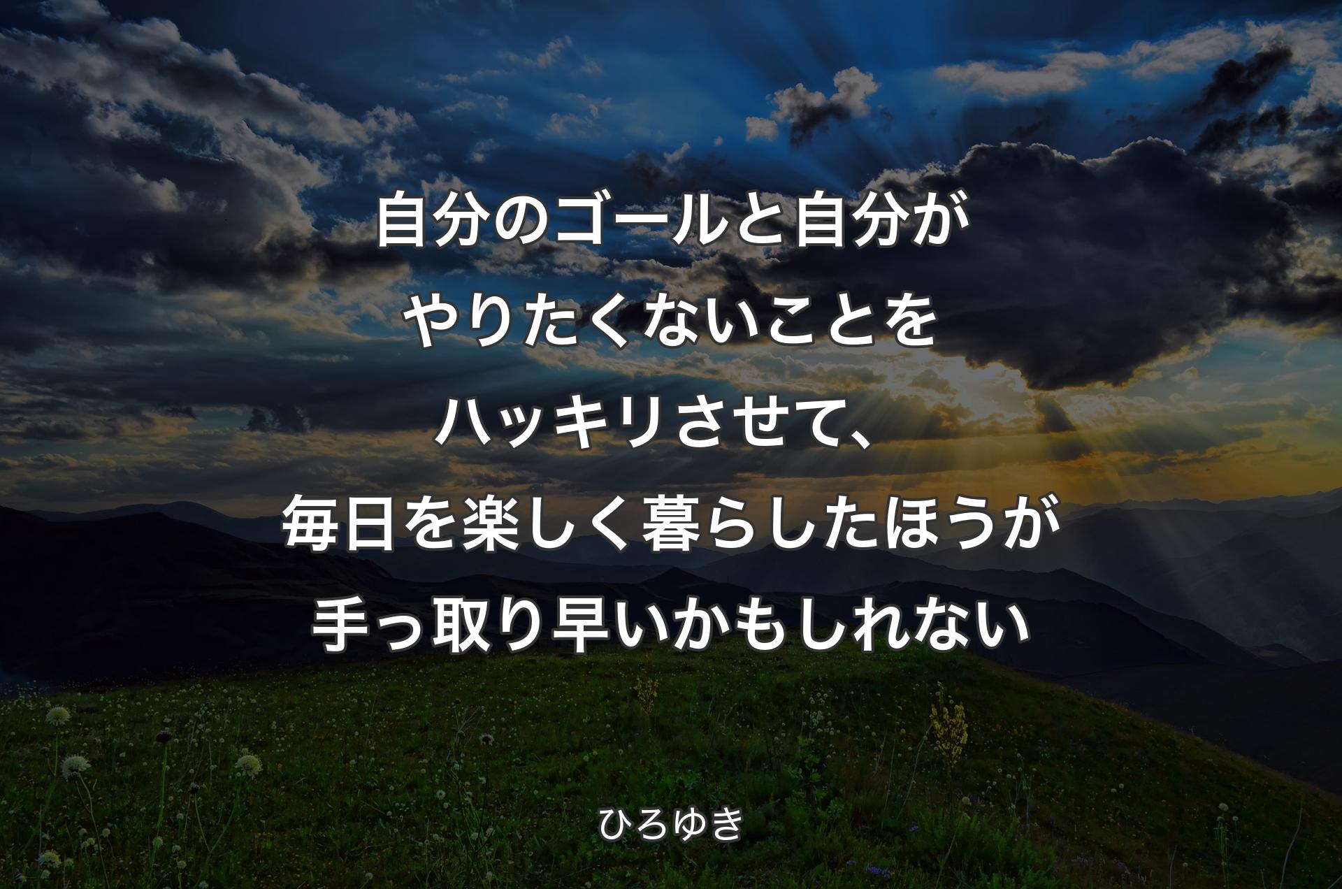 自分のゴールと自分がやりたくないことをハッキリさせて、毎日を楽しく暮らしたほうが手っ取り早いかもしれない - ひろゆき