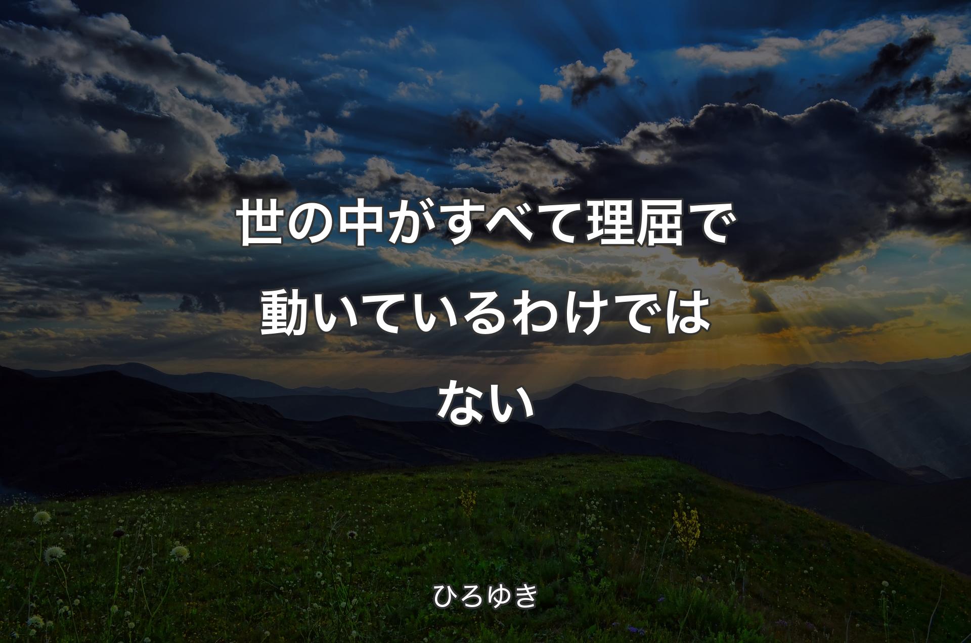 世の中がすべて理屈で動いているわけではない - ひろゆき