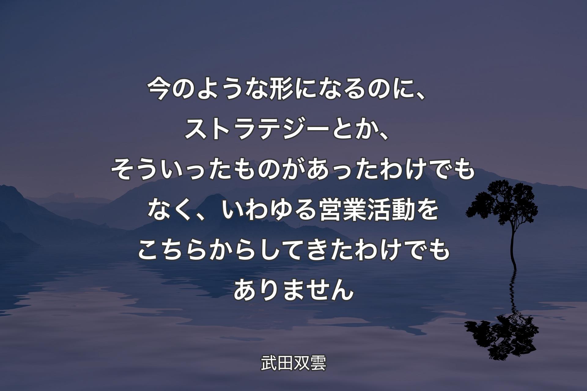 【背景4】今のような形になるのに、ストラテジーとか、そういったものがあったわけでもなく、いわゆる営業活動をこちらからしてきたわけでもありません - 武田双雲