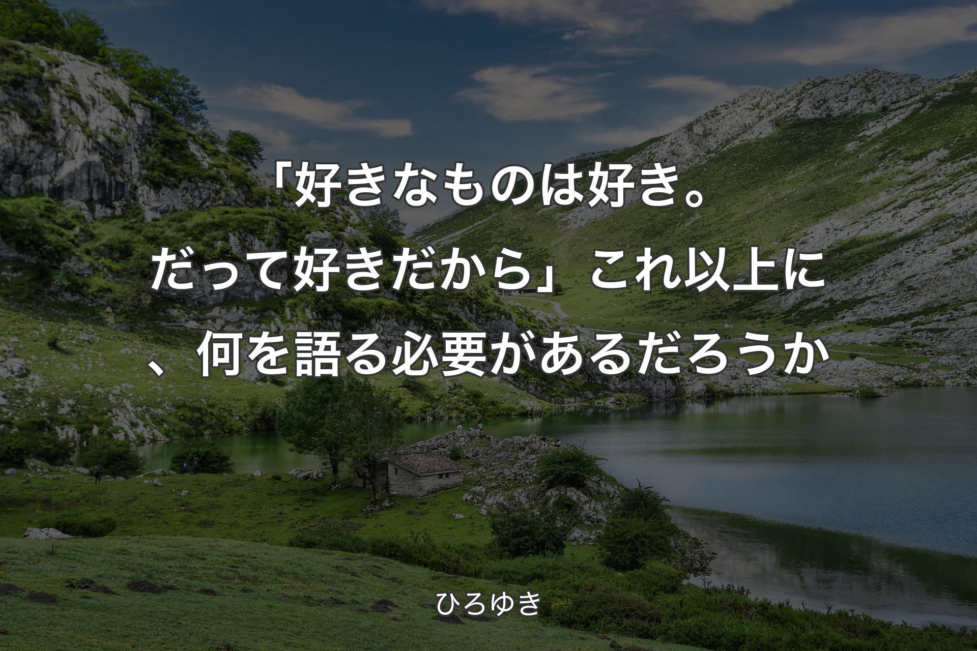 【背景1】「好きなものは好き。だって好きだから」これ以上に、何を語る必要があるだろうか - ひろゆき