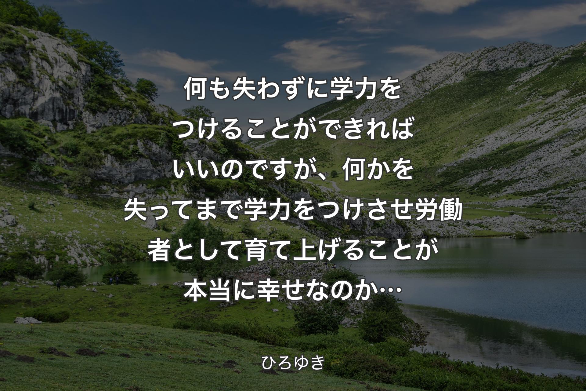 【背景1】何も失わずに学力をつけることができればいいのですが、何かを失ってまで学力をつけさせ労働者として育て上げることが本当に幸せなのか… - ひろゆき