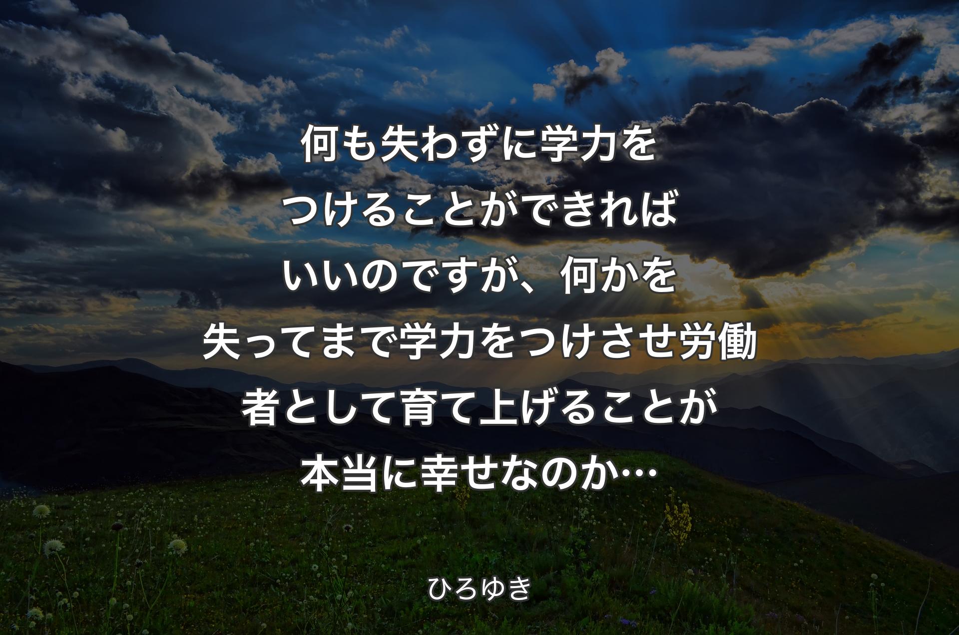 何も失わずに学力をつけることができればいいのですが、何かを失ってまで学力をつけさせ労働者として育て上げることが本当に幸せなのか… - ひろゆき