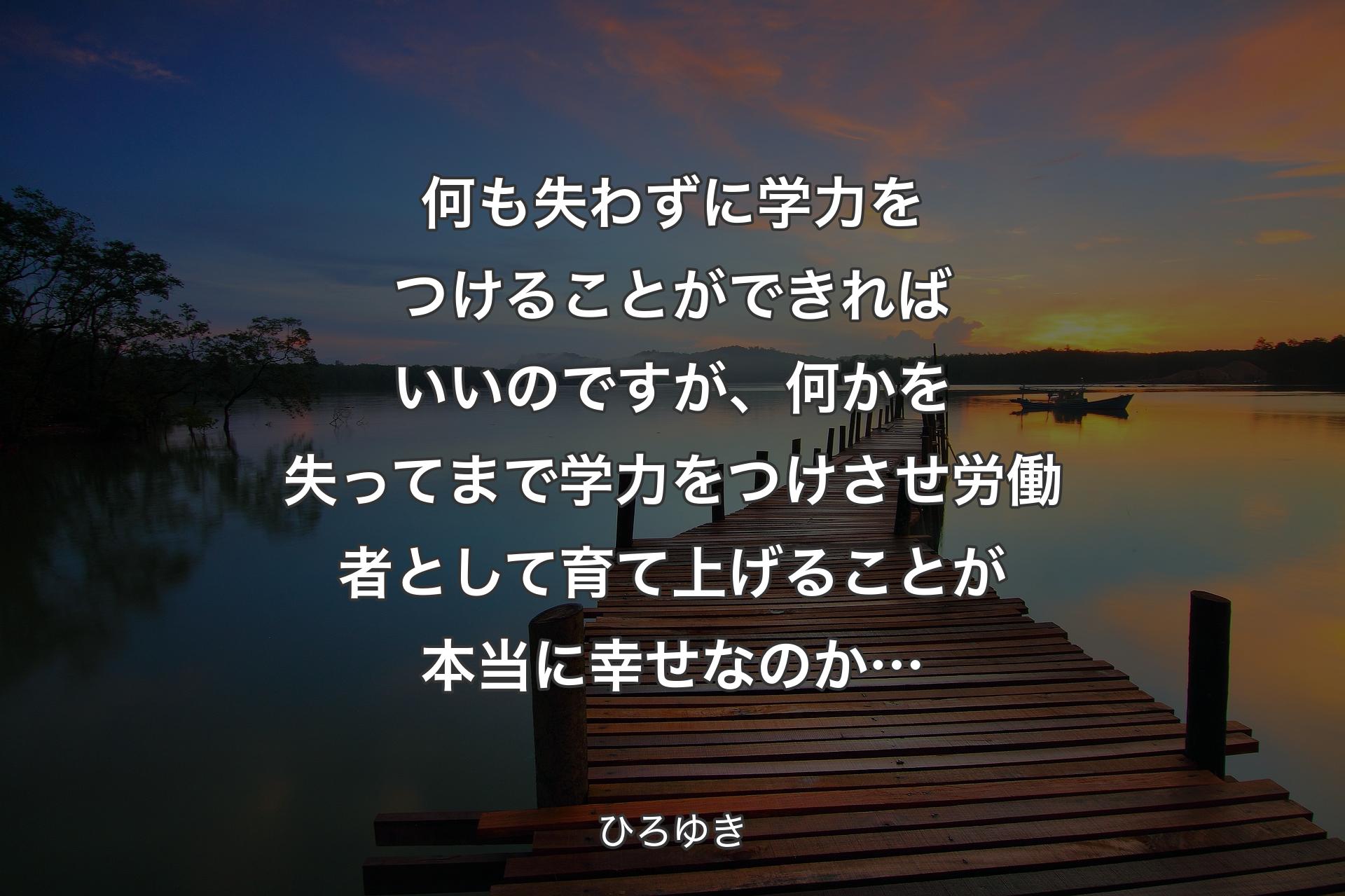 【背景3】何も失わずに学力をつけることができればいいのですが、何かを失ってまで学力をつけさせ労働者として育て上げることが本当に幸せなのか… - ひろゆき