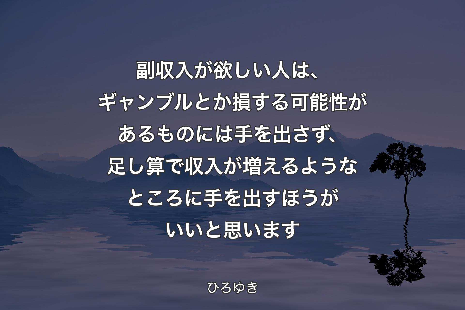 【背景4】副収入が欲しい人は、ギャンブルとか損する可能性があるものには手を出さず、足し算で収入が増えるようなところに手を出すほうがいいと思います - ひろゆき